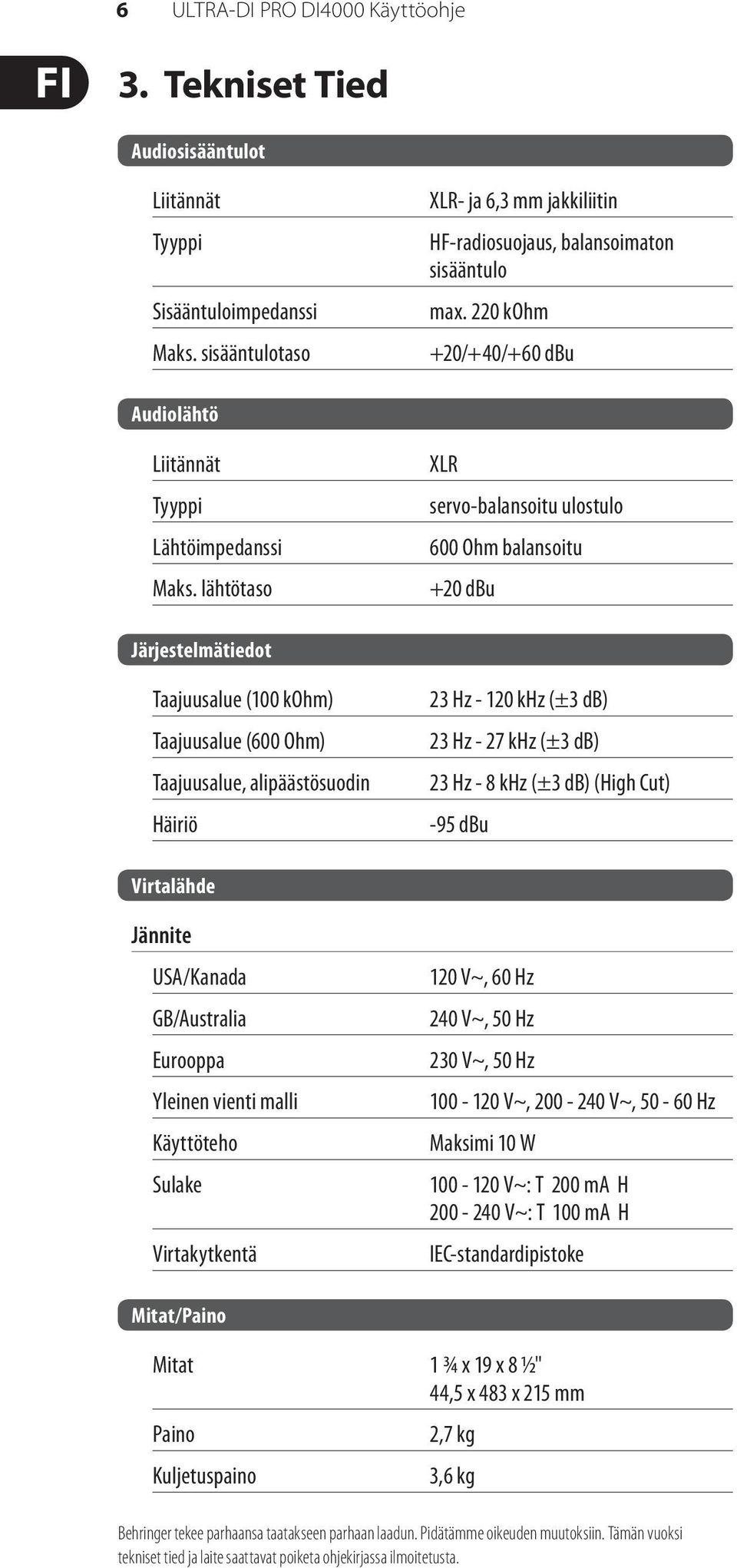 lähtötaso XLR servo-balansoitu ulostulo 600 Ohm balansoitu +20 dbu Järjestelmätiedot Taajuusalue (100 kohm) Taajuusalue (600 Ohm) Taajuusalue, alipäästösuodin Häiriö 23 Hz - 120 khz (±3 db) 23 Hz -