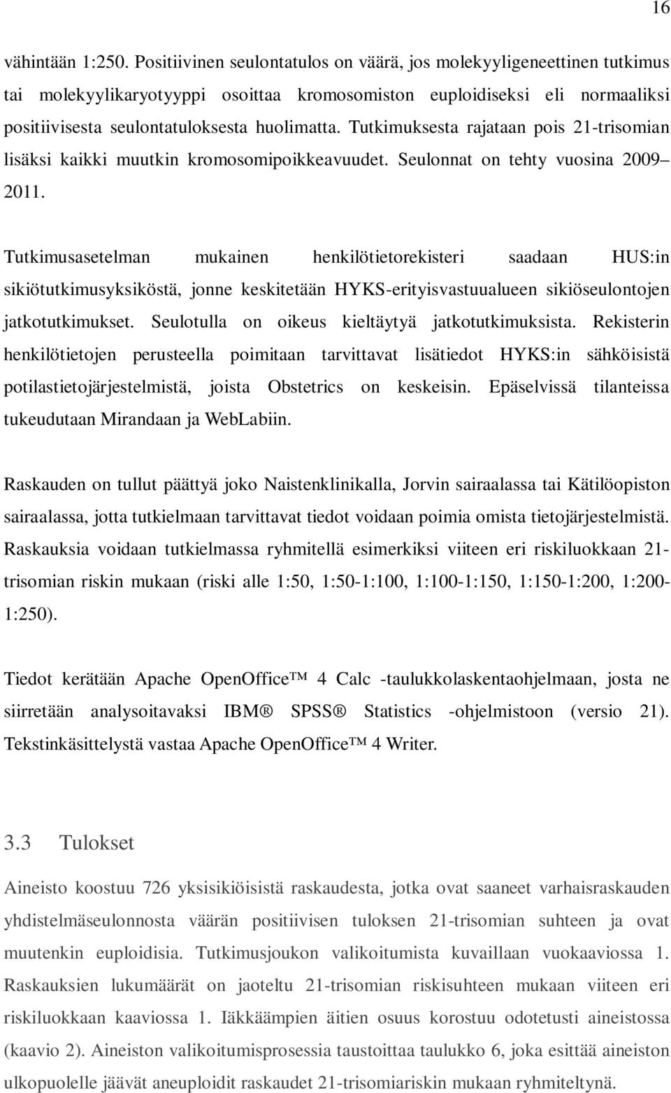 Tutkimuksesta rajataan pois 21-trisomian lisäksi kaikki muutkin kromosomipoikkeavuudet. Seulonnat on tehty vuosina 2009 2011.