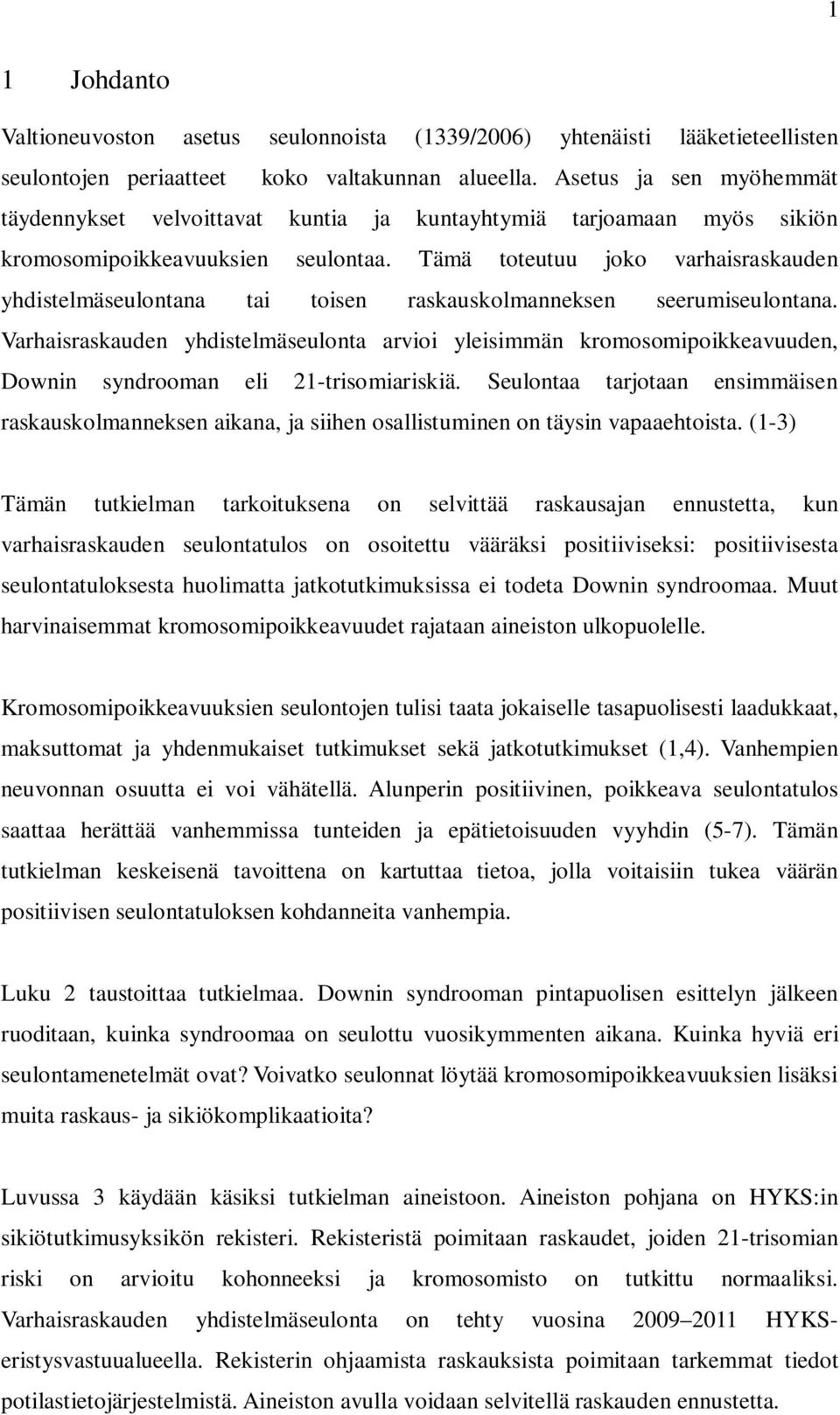 Tämä toteutuu joko varhaisraskauden yhdistelmäseulontana tai toisen raskauskolmanneksen seerumiseulontana.