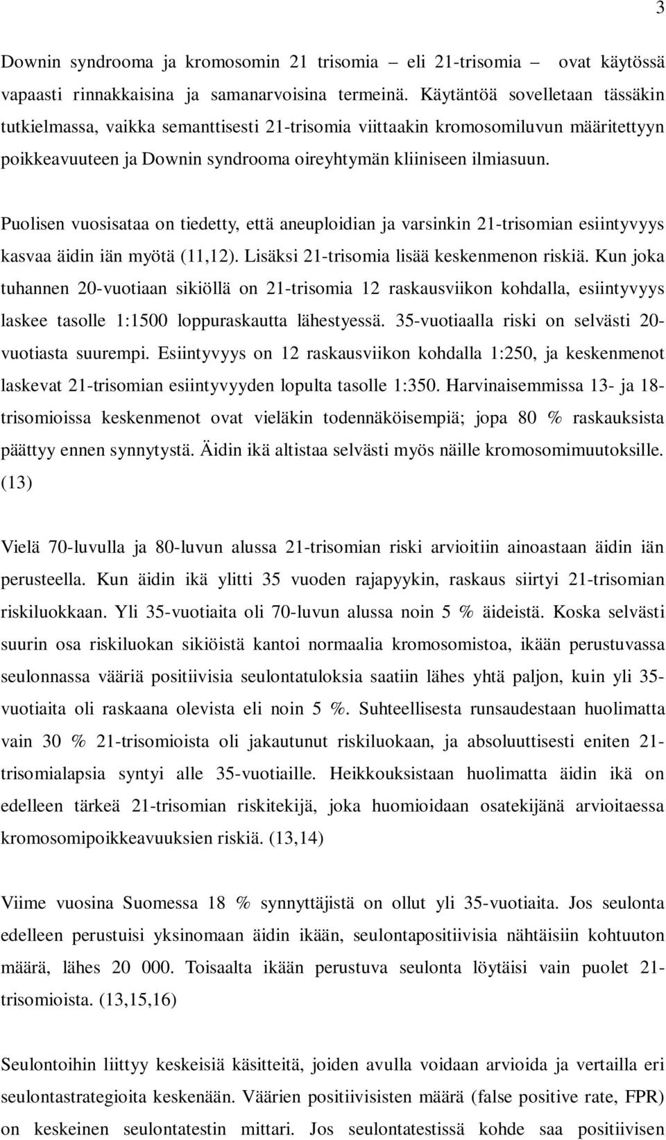 Puolisen vuosisataa on tiedetty, että aneuploidian ja varsinkin 21-trisomian esiintyvyys kasvaa äidin iän myötä (11,12). Lisäksi 21-trisomia lisää keskenmenon riskiä.