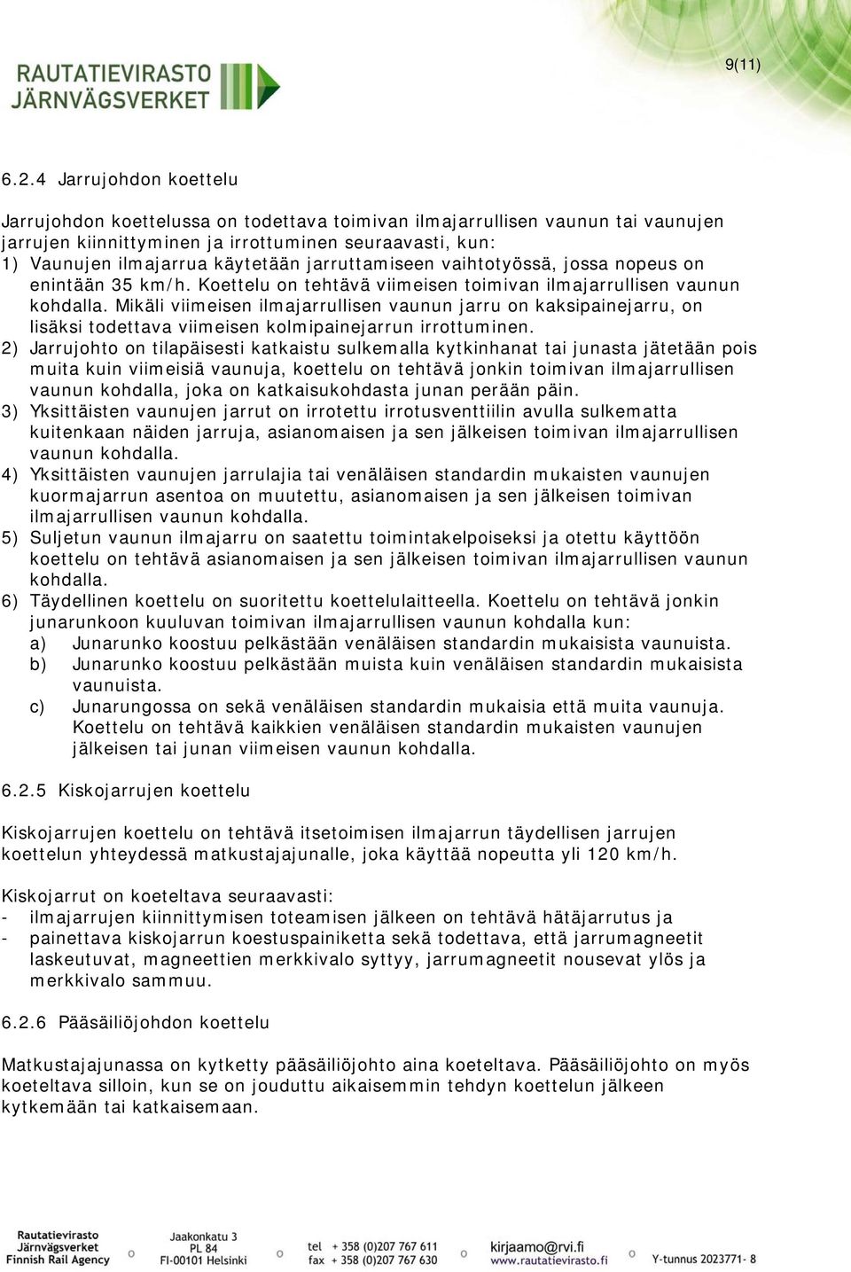 jarruttamiseen vaihtotyössä, jossa nopeus on enintään 35 km/h. Koettelu on tehtävä viimeisen toimivan ilmajarrullisen vaunun kohdalla.