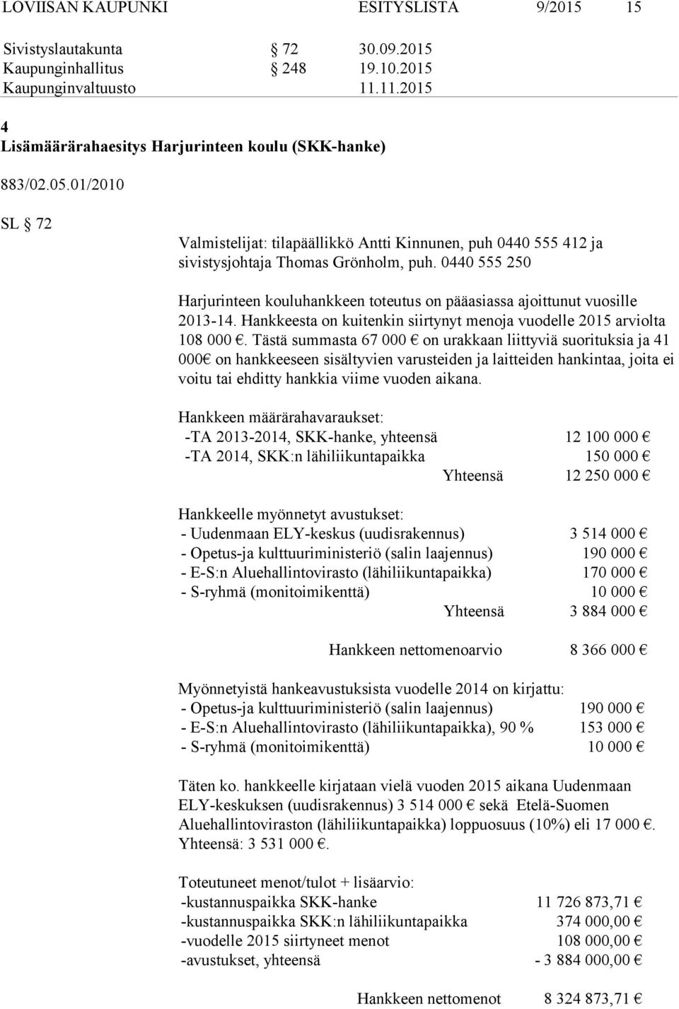 0440 555 250 Harjurinteen kouluhankkeen toteutus on pääasiassa ajoittunut vuosille 2013-14. Hankkeesta on kuitenkin siirtynyt menoja vuodelle 2015 arviolta 108 000.