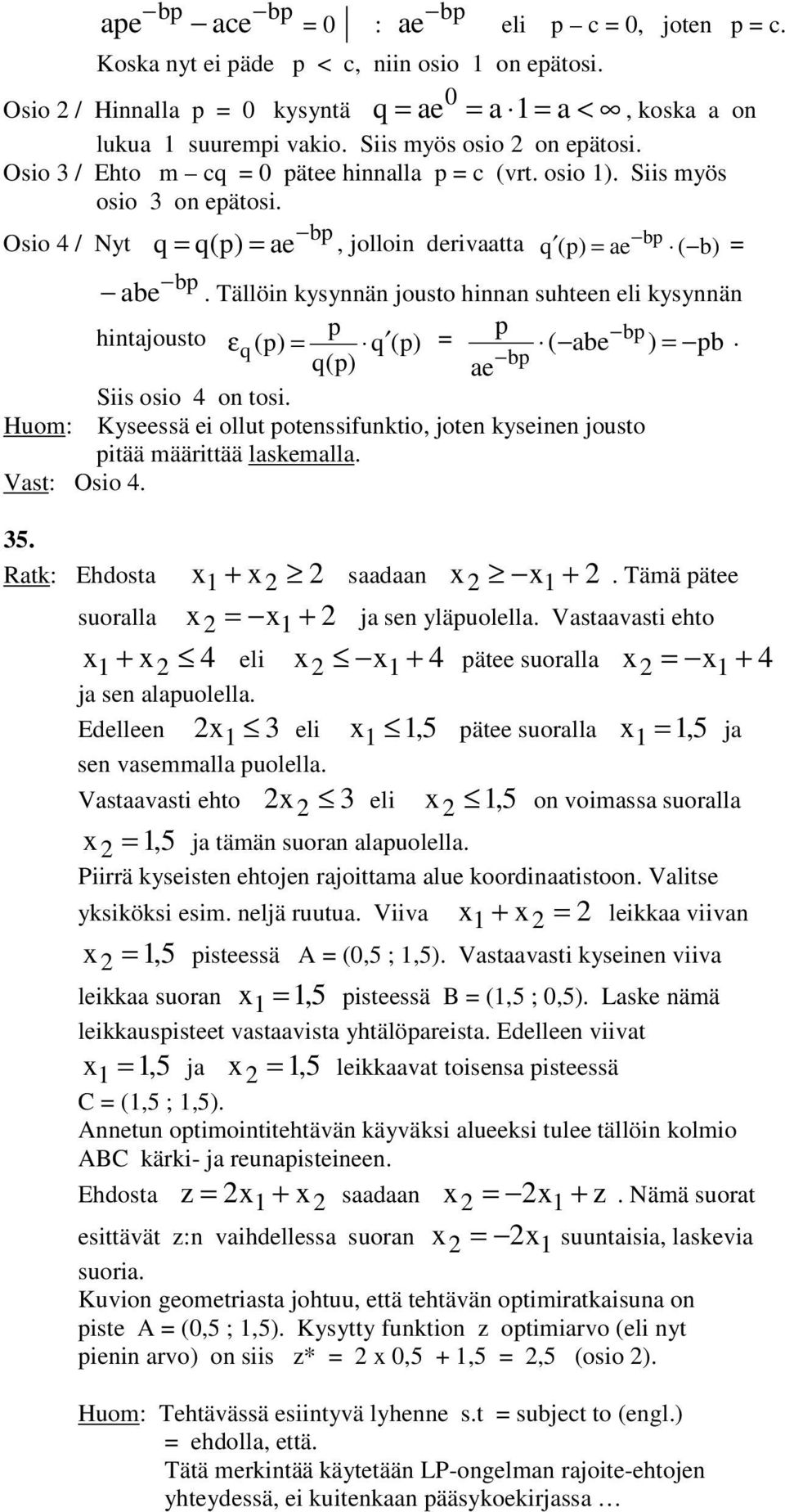 Tällöin kysynnän jousto hinnan suhteen eli kysynnän hintajousto p p ε q (p) = q (p) = bp ( abe ) = pb. q(p) bp ae Siis osio 4 on tosi.