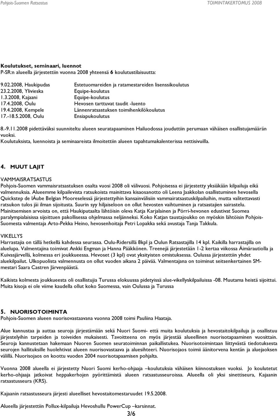 2008 pidettäväksi suunniteltu alueen seuratapaaminen Hailuodossa jouduttiin perumaan vähäisen osallistujamäärän vuoksi.