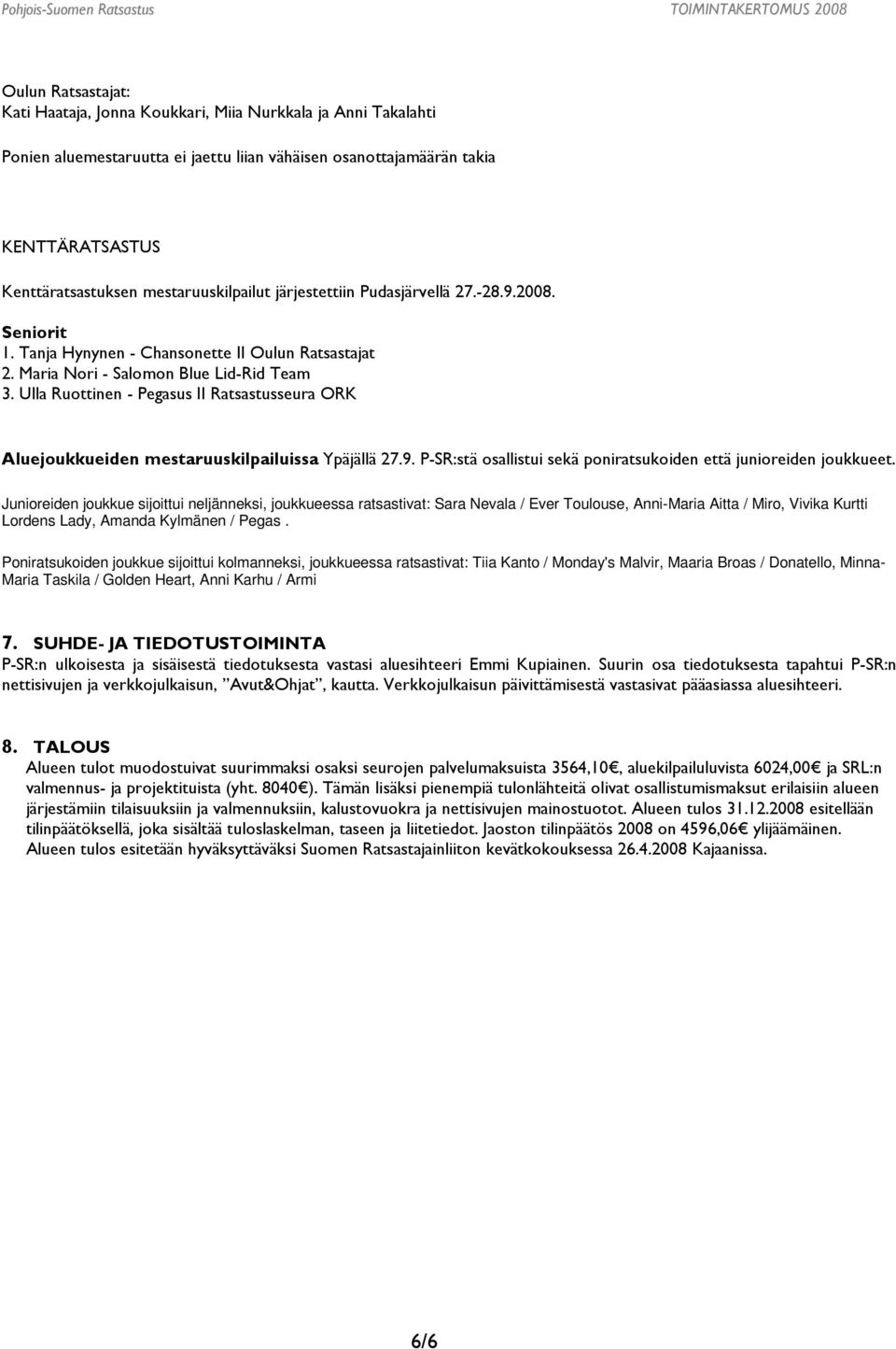 Ulla Ruottinen - Pegasus II Ratsastusseura ORK Aluejoukkueiden mestaruuskilpailuissa Ypäjällä 27.9. P-SR:stä osallistui sekä poniratsukoiden että junioreiden joukkueet.