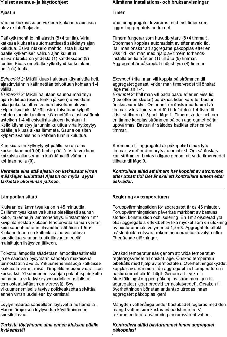 Kiuas on päälle kytkettynä korkeintaan neljä (4) tuntia. Allmänna installations- och bruksanvisningar Timer Vuolux-aggregatet levereras med fast timer som ligger i aggregatets nedre del.