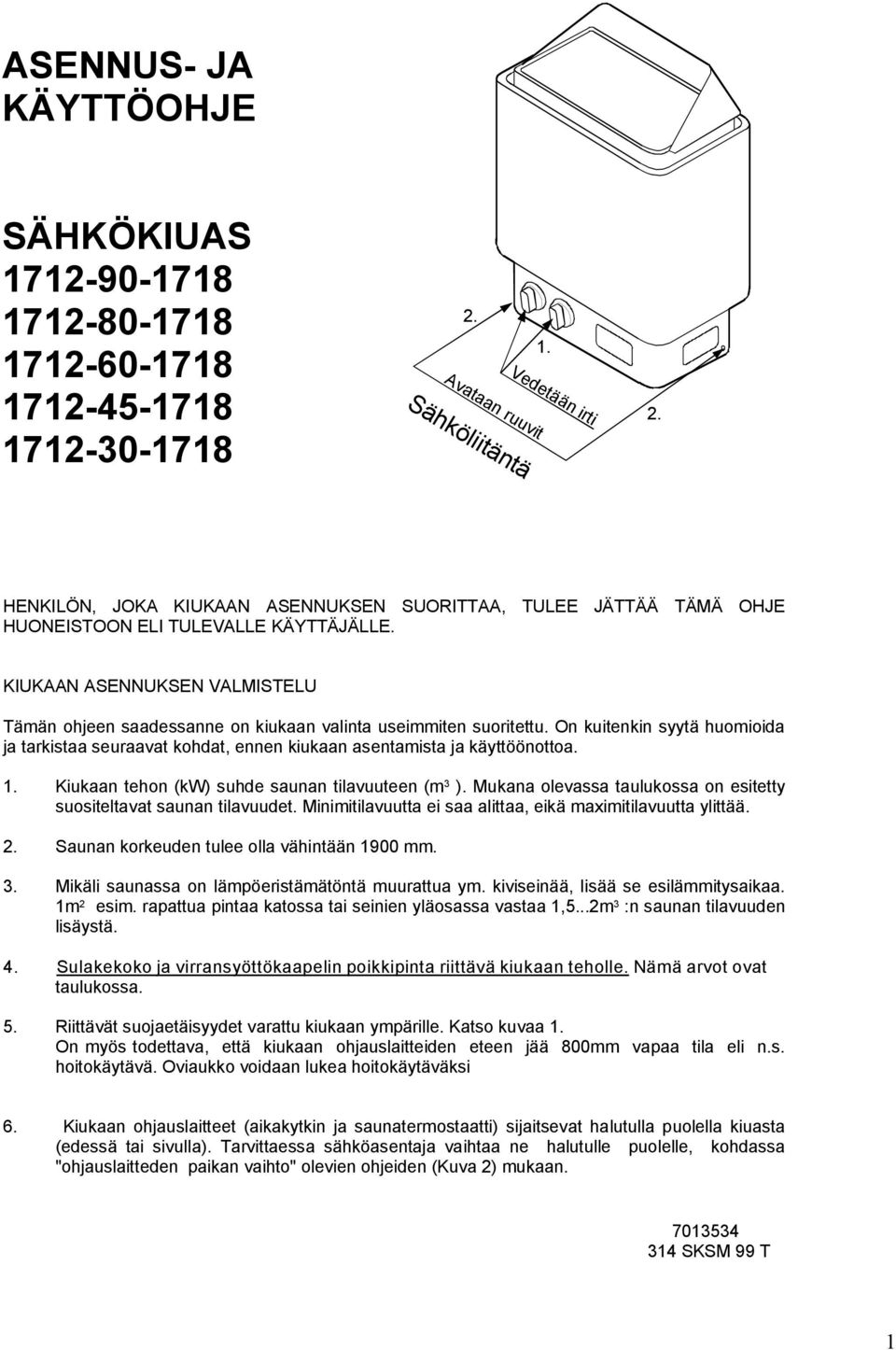 On kuitenkin syytä huomioid j trkist seurvt kohdt, ennen kiukn sentmist j käyttöönotto.. Kiukn tehon (kw) suhde sunn tilvuuteen (m ). Mukn olevss tulukoss on esitetty suositeltvt sunn tilvuudet.