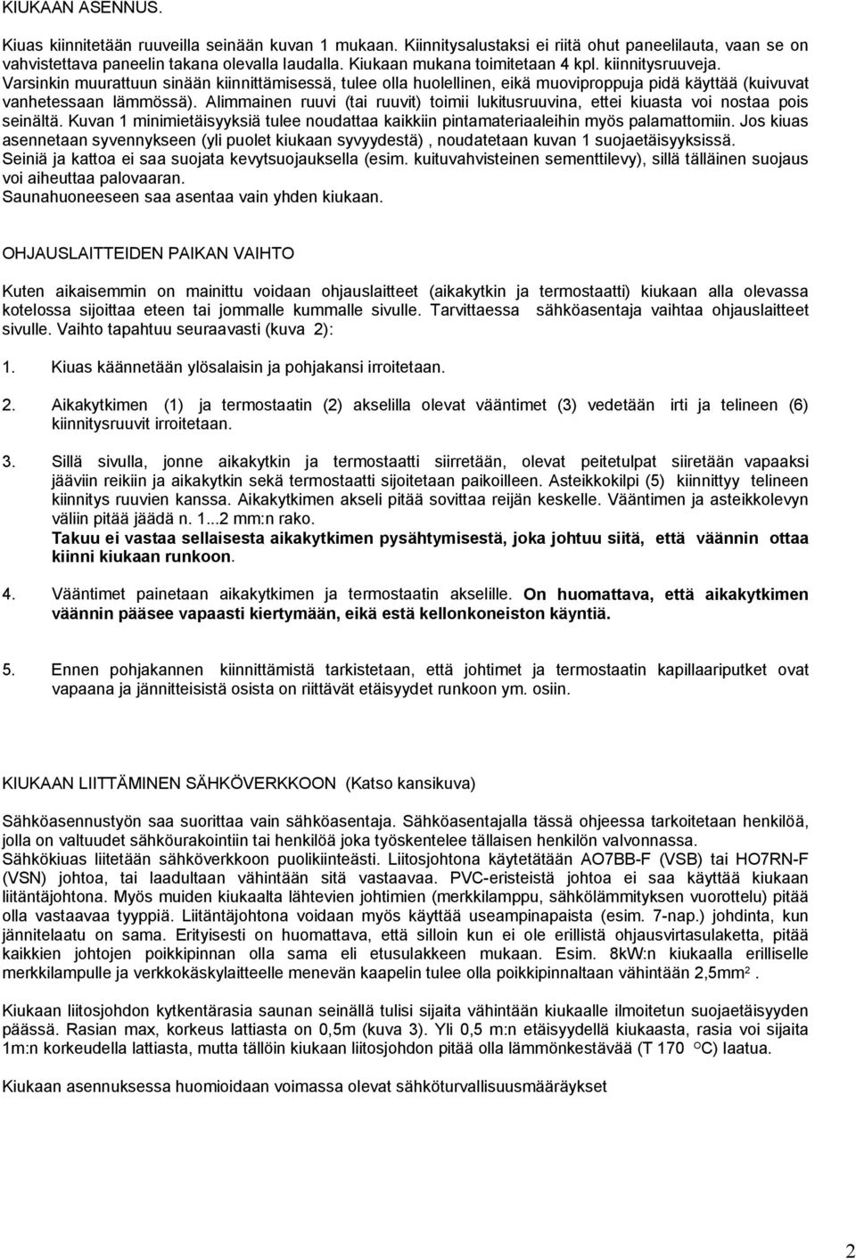 Alimminen ruuvi (ti ruuvit) toimii lukitusruuvin, ettei kiust voi nost pois seinältä. Kuvn minimietäisyyksiä tulee noudtt kikkiin pintmterileihin myös plmttomiin.