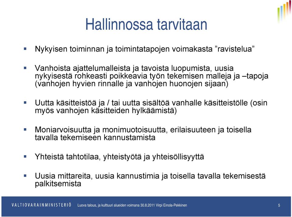 käsitteiden hylkäämistä) Moniarvoisuutta ja monimuotoisuutta, erilaisuuteen ja toisella tavalla tekemiseen kannustamista Yhteistä tahtotilaa, yhteistyötä ja yhteisöllisyyttä