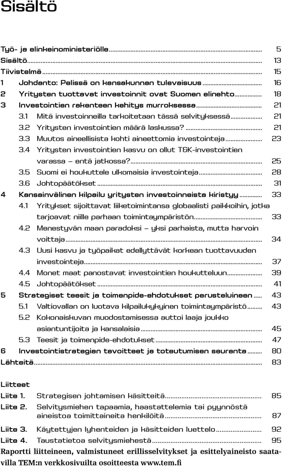 .. 23 3.4 Yritysten investointien kasvu on ollut T&K-investointien varassa entä jatkossa?... 25 3.5 Suomi ei houkuttele ulkomaisia investointeja... 28 3.6 Johtopäätökset.