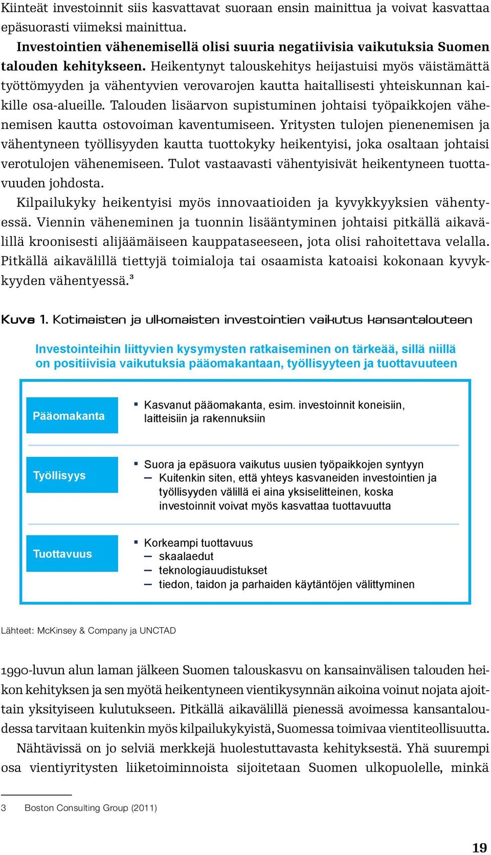 Heikentynyt talouskehitys heijastuisi myös väistämättä työttömyyden ja vähentyvien verovarojen kautta haitallisesti yhteiskunnan kaikille osa-alueille.