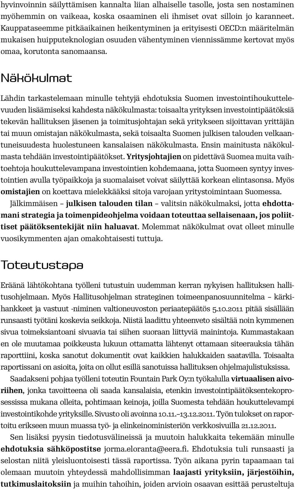 Näkökulmat Lähdin tarkastelemaan minulle tehtyjä ehdotuksia Suomen investointihoukuttelevuuden lisäämiseksi kahdesta näkökulmasta: toisaalta yrityksen investointipäätöksiä tekevän hallituksen jäsenen