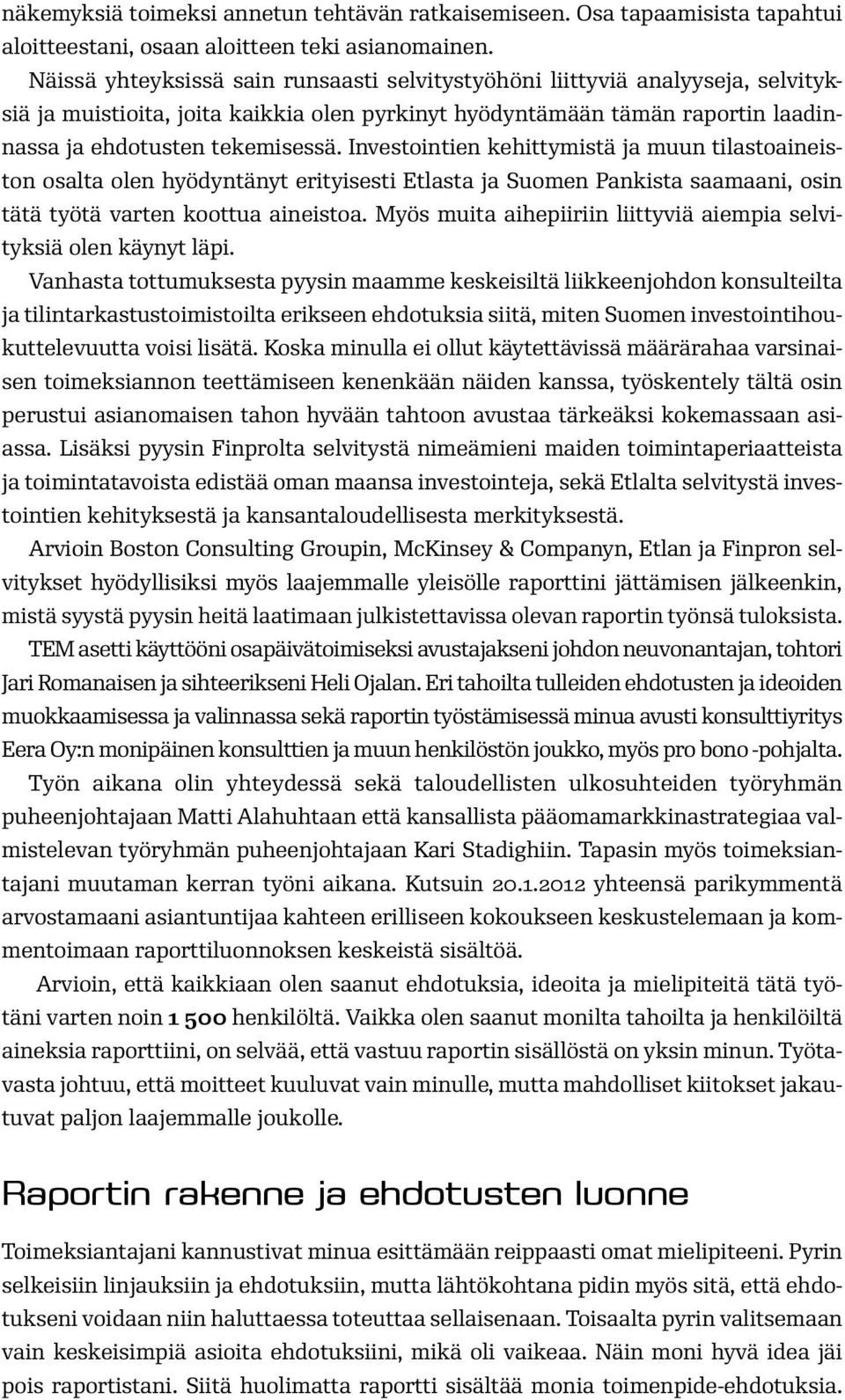 Investointien kehittymistä ja muun tilastoaineiston osalta olen hyödyntänyt erityisesti Etlasta ja Suomen Pankista saamaani, osin tätä työtä varten koottua aineistoa.