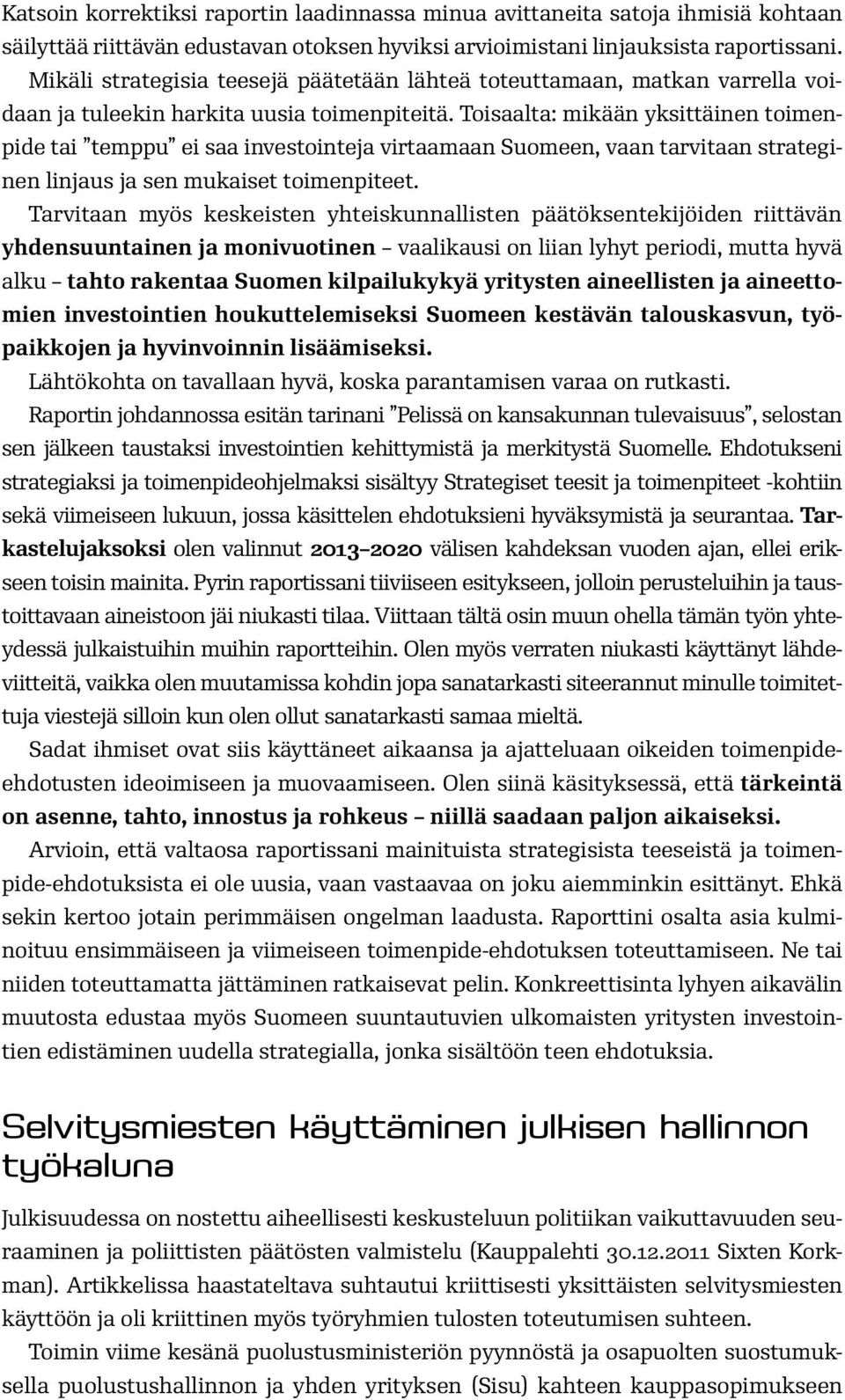 Toisaalta: mikään yksittäinen toimenpide tai temppu ei saa investointeja virtaamaan Suomeen, vaan tarvitaan strateginen linjaus ja sen mukaiset toimenpiteet.