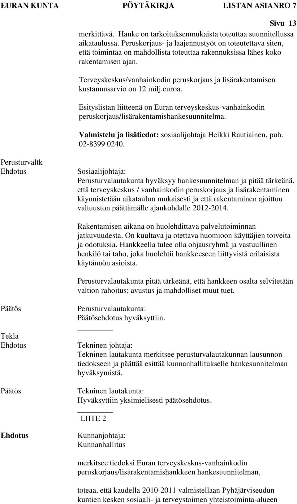 Terveyskeskus/vanhainkodin peruskorjaus ja lisärakentamisen kustannusarvio on 12 milj.euroa. Esityslistan liitteenä on Euran terveyskeskus-vanhainkodin peruskorjaus/lisärakentamishankesuunnitelma.