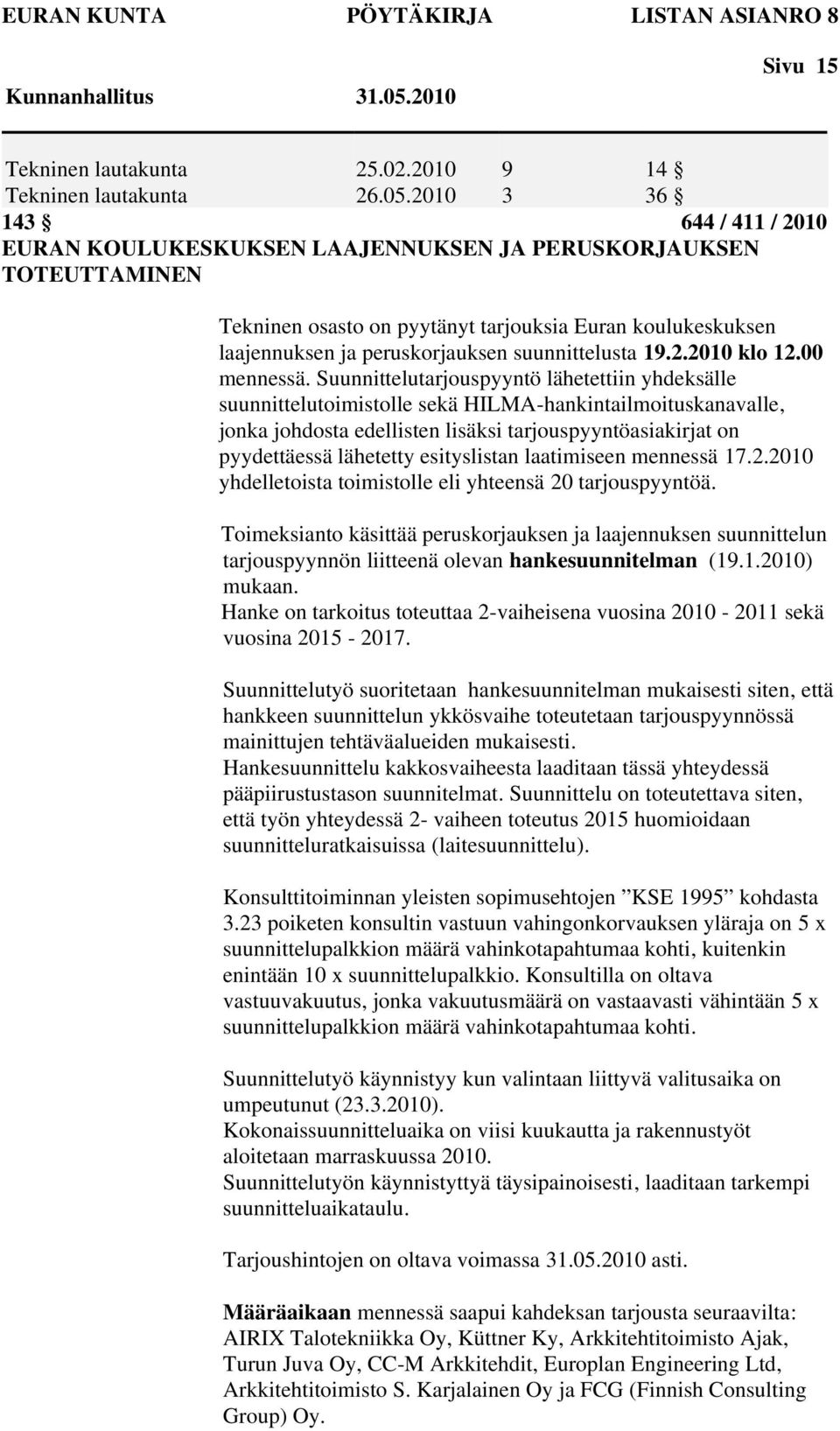 2010 9 3 14 36 143 644 / 411 / 2010 EURAN KOULUKESKUKSEN LAAJENNUKSEN JA PERUSKORJAUKSEN TOTEUTTAMINEN Tekninen osasto on pyytänyt tarjouksia Euran koulukeskuksen laajennuksen ja peruskorjauksen