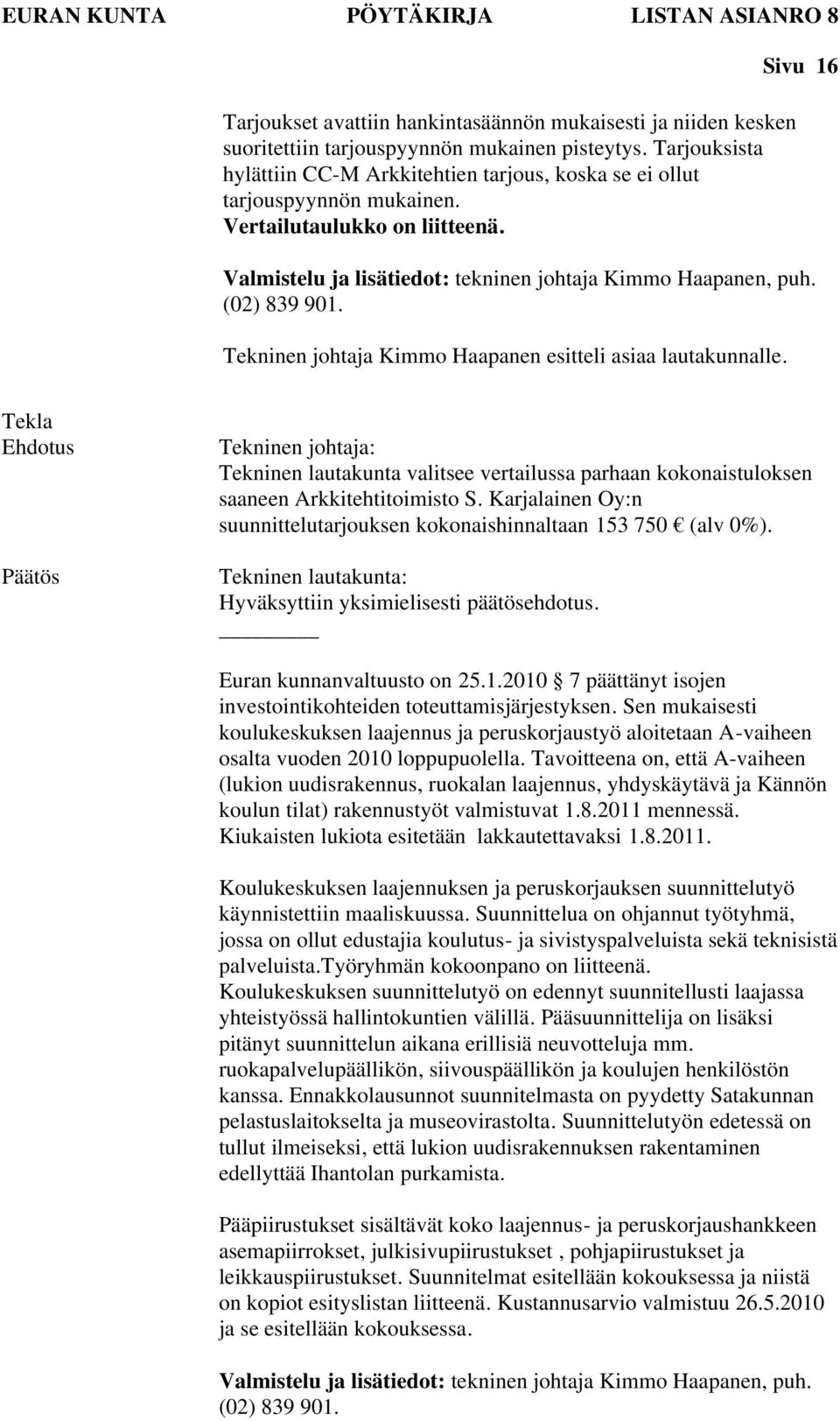 (02) 839 901. Tekninen johtaja Kimmo Haapanen esitteli asiaa lautakunnalle. Tekla Tekninen johtaja: Tekninen lautakunta valitsee vertailussa parhaan kokonaistuloksen saaneen Arkkitehtitoimisto S.