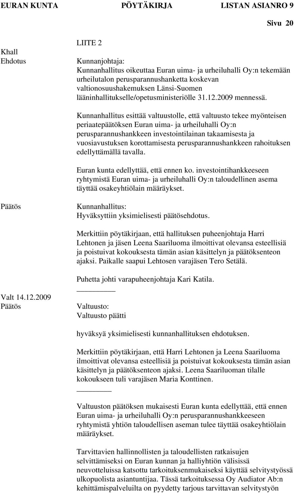 Kunnanhallitus esittää valtuustolle, että valtuusto tekee myönteisen periaatepäätöksen Euran uima- ja urheiluhalli Oy:n perusparannushankkeen investointilainan takaamisesta ja vuosiavustuksen