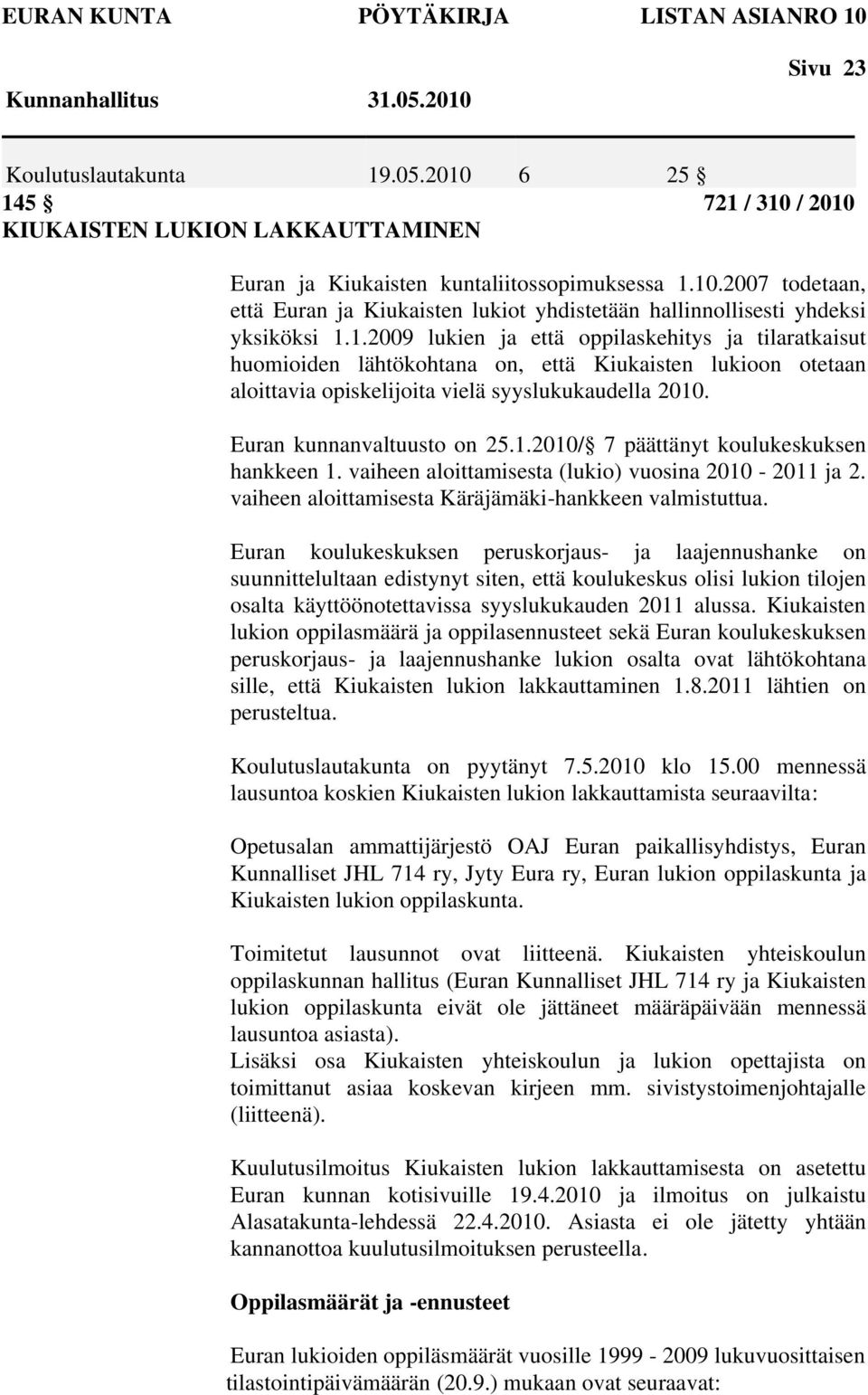 Euran kunnanvaltuusto on 25.1.2010/ 7 päättänyt koulukeskuksen hankkeen 1. vaiheen aloittamisesta (lukio) vuosina 2010-2011 ja 2. vaiheen aloittamisesta Käräjämäki-hankkeen valmistuttua.