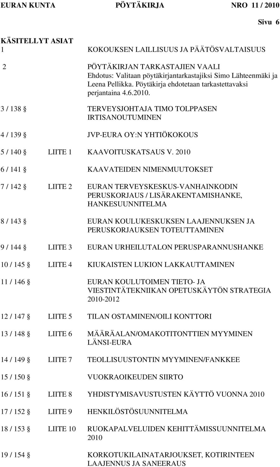 2010 6 / 141 KAAVATEIDEN NIMENMUUTOKSET 7 / 142 LIITE 2 EURAN TERVEYSKESKUS-VANHAINKODIN PERUSKORJAUS / LISÄRAKENTAMISHANKE, HANKESUUNNITELMA 8 / 143 EURAN KOULUKESKUKSEN LAAJENNUKSEN JA