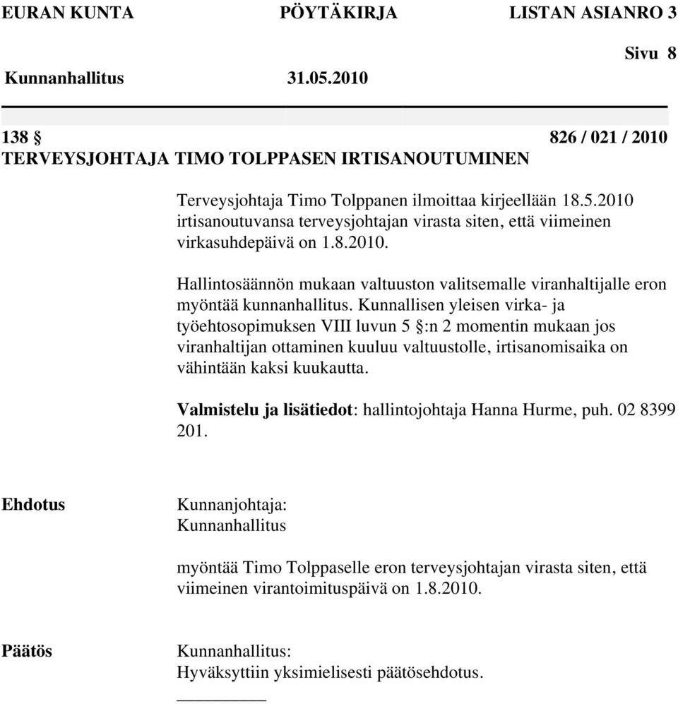 2010 irtisanoutuvansa terveysjohtajan virasta siten, että viimeinen virkasuhdepäivä on 1.8.2010. Hallintosäännön mukaan valtuuston valitsemalle viranhaltijalle eron myöntää kunnanhallitus.