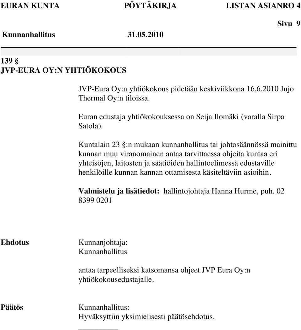 Kuntalain 23 :n mukaan kunnanhallitus tai johtosäännössä mainittu kunnan muu viranomainen antaa tarvittaessa ohjeita kuntaa eri yhteisöjen, laitosten ja säätiöiden