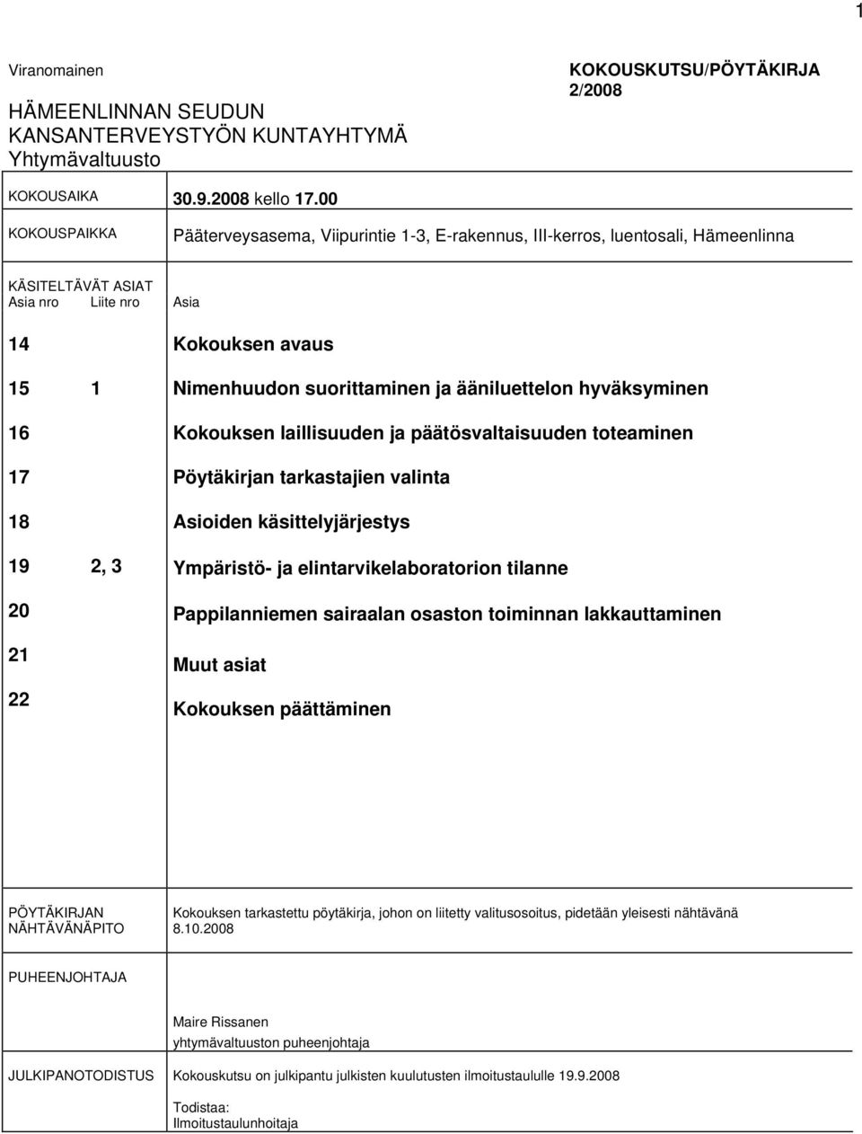 Nimenhuudon suorittaminen ja ääniluettelon hyväksyminen Kokouksen laillisuuden ja päätösvaltaisuuden toteaminen Pöytäkirjan tarkastajien valinta Asioiden käsittelyjärjestys Ympäristö- ja