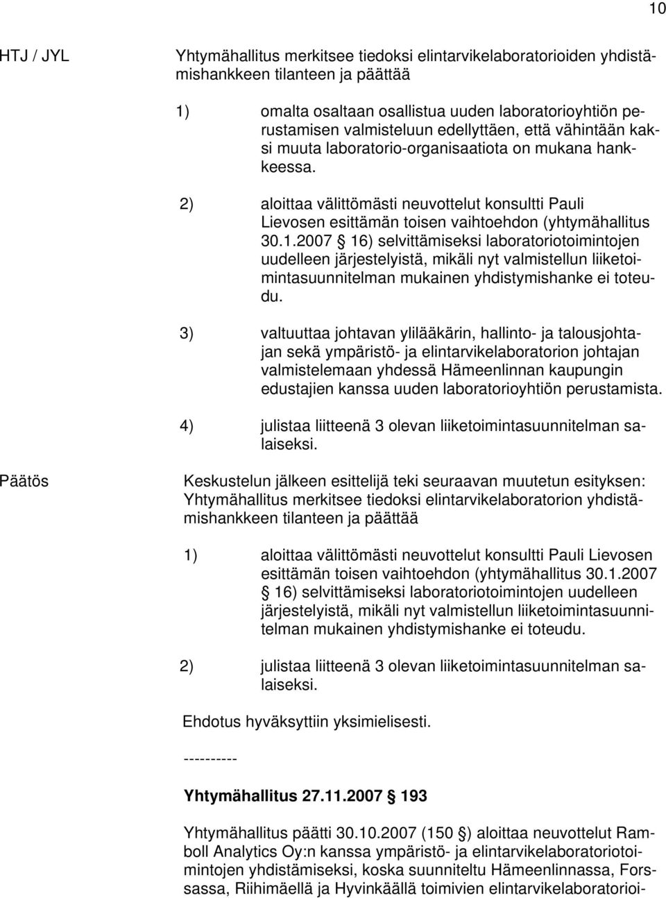 1.2007 16) selvittämiseksi laboratoriotoimintojen uudelleen järjestelyistä, mikäli nyt valmistellun liiketoimintasuunnitelman mukainen yhdistymishanke ei toteudu.