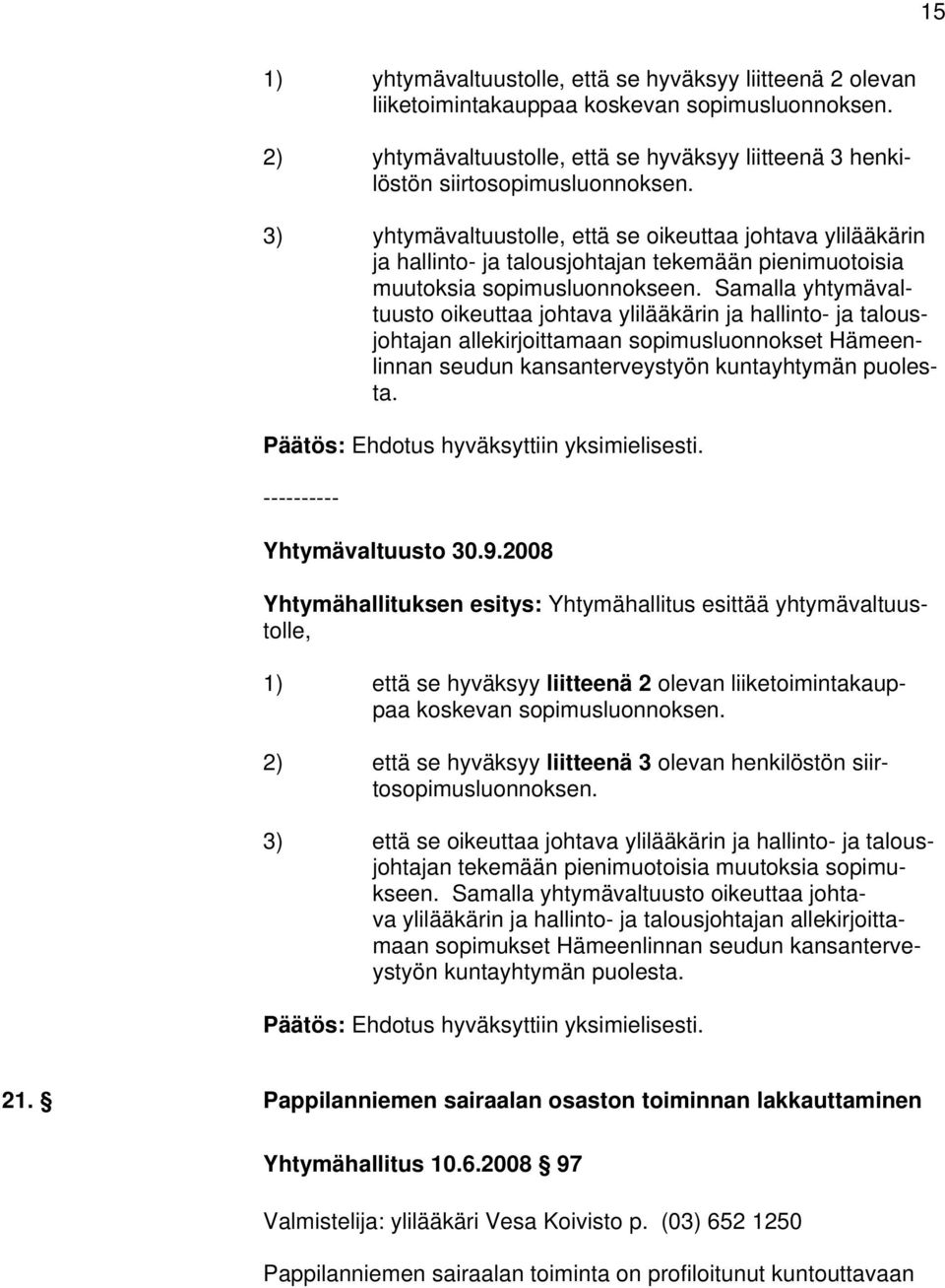 Samalla yhtymävaltuusto oikeuttaa johtava ylilääkärin ja hallinto- ja talousjohtajan allekirjoittamaan sopimusluonnokset Hämeenlinnan seudun kansanterveystyön kuntayhtymän puolesta.