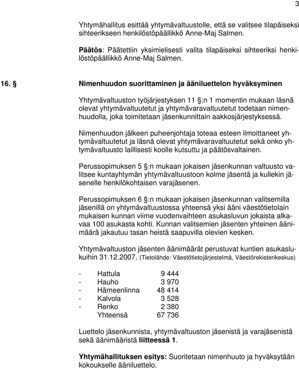 Nimenhuudon suorittaminen ja ääniluettelon hyväksyminen Yhtymävaltuuston työjärjestyksen 11 :n 1 momentin mukaan läsnä olevat yhtymävaltuutetut ja yhtymävaravaltuutetut todetaan nimenhuudolla, joka