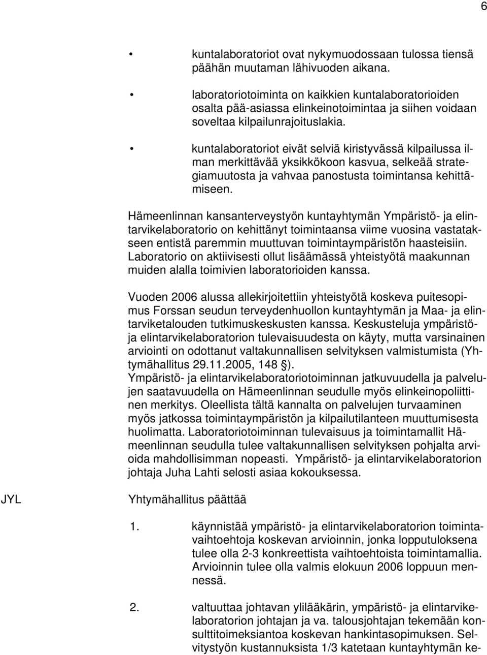 kuntalaboratoriot eivät selviä kiristyvässä kilpailussa ilman merkittävää yksikkökoon kasvua, selkeää strategiamuutosta ja vahvaa panostusta toimintansa kehittämiseen.