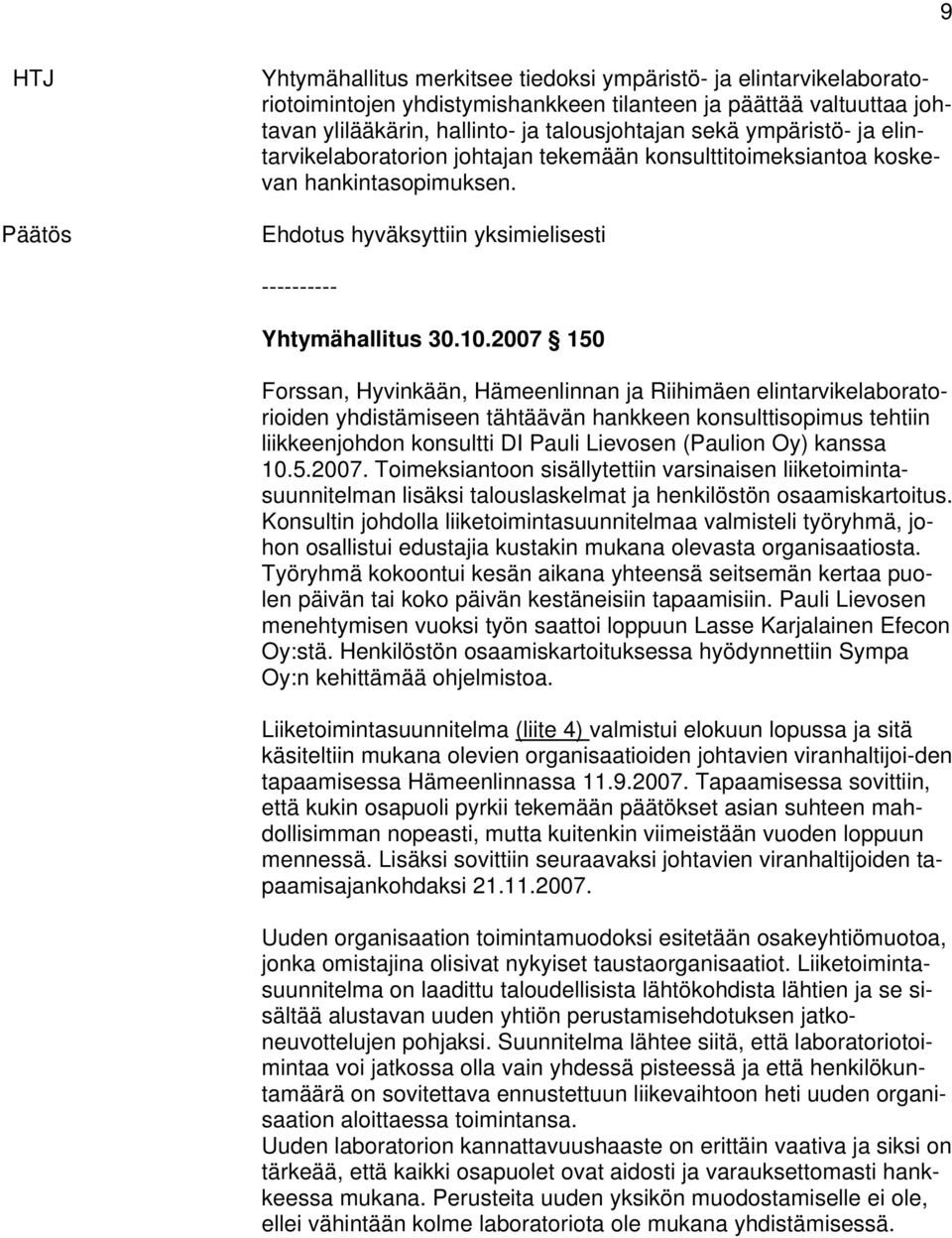 2007 150 Forssan, Hyvinkään, Hämeenlinnan ja Riihimäen elintarvikelaboratorioiden yhdistämiseen tähtäävän hankkeen konsulttisopimus tehtiin liikkeenjohdon konsultti DI Pauli Lievosen (Paulion Oy)