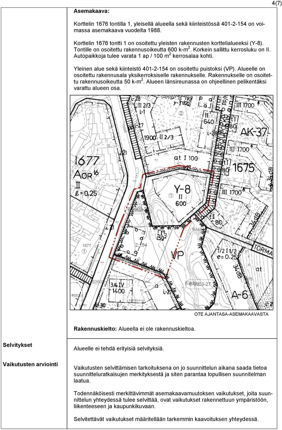 Autopaikkoja tulee varata 1 ap / 100 m 2 kerrosalaa kohti. Yleinen alue sekä kiinteistö 401-2-154 on osoitettu puistoksi (VP). Alueelle on osoitettu rakennusala yksikerroksiselle rakennukselle.