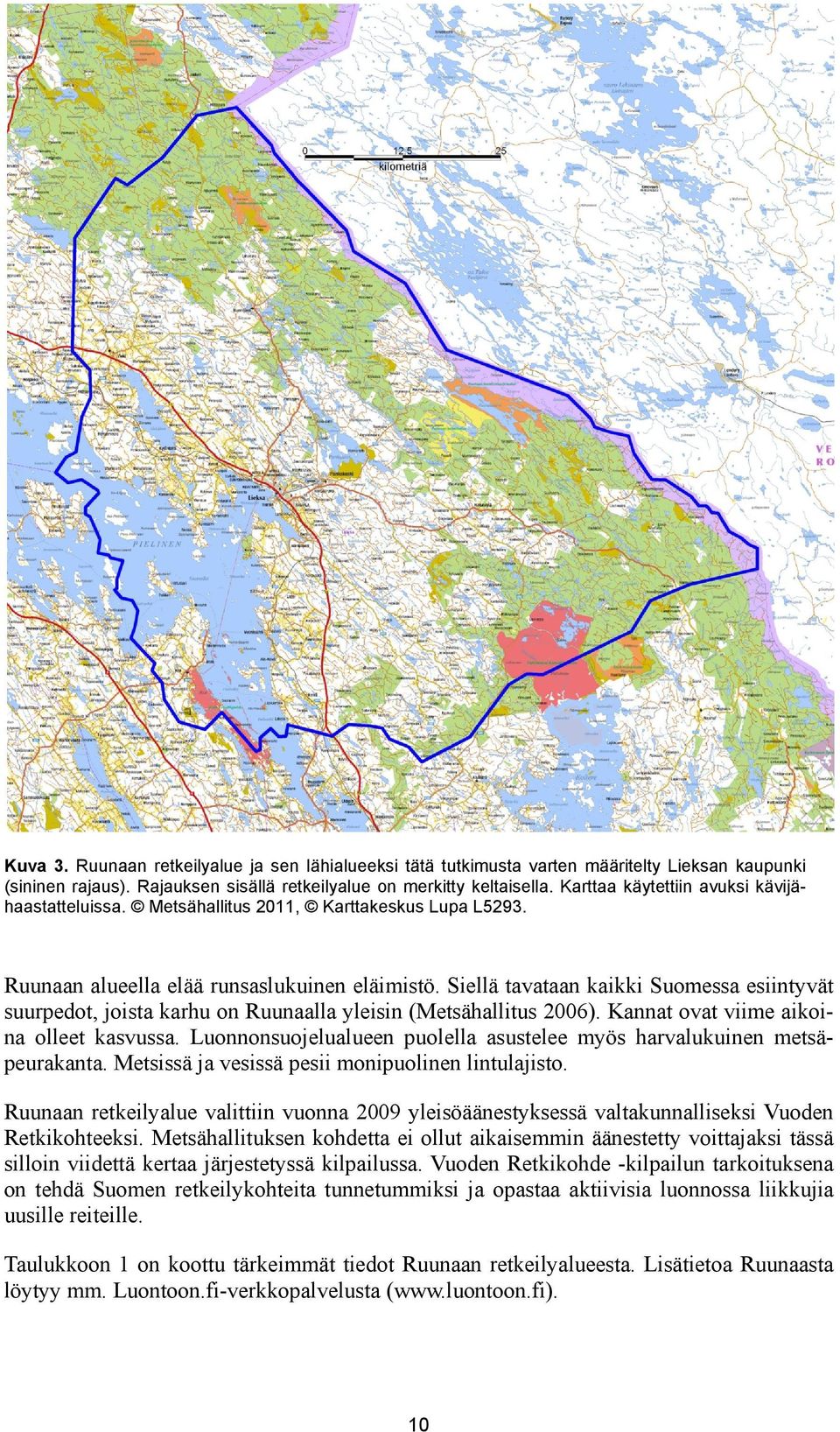 Siellä tavataan kaikki Suomessa esiintyvät suurpedot, joista karhu on Ruunaalla yleisin (Metsähallitus 2006). Kannat ovat viime aikoina olleet kasvussa.