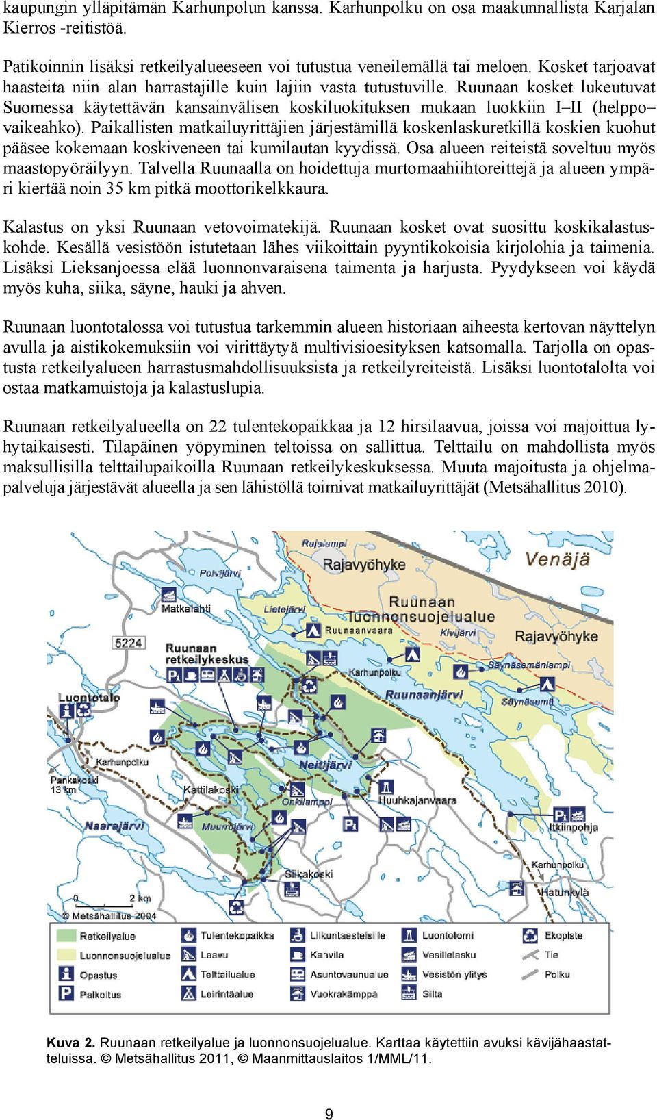 Ruunaan kosket lukeutuvat Suomessa käytettävän kansainvälisen koskiluokituksen mukaan luokkiin I II (helppo vaikeahko).