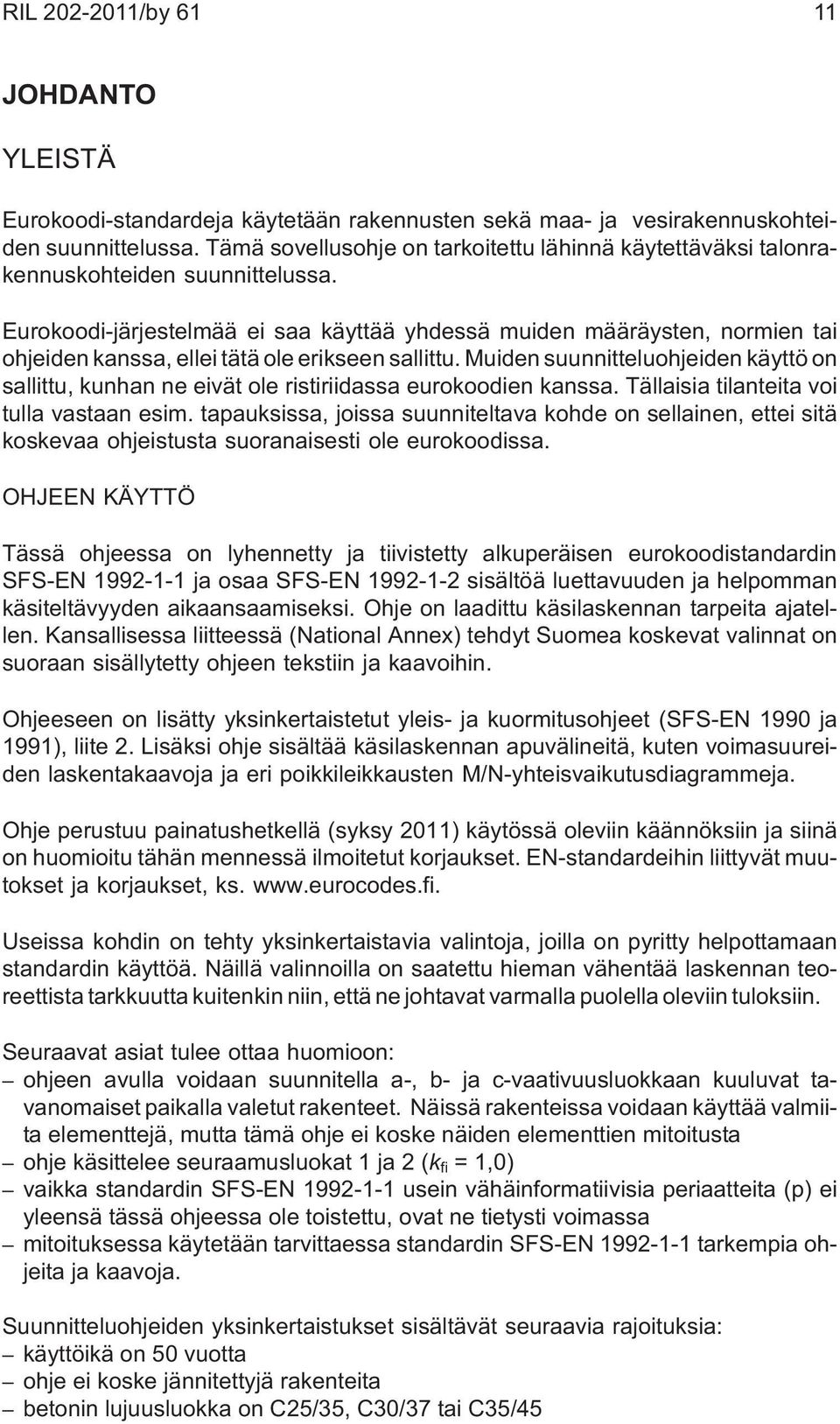 Eurokoodi-järjestelmää ei saa käyttää yhdessä muiden määräysten, normien tai ohjeiden kanssa, ellei tätä ole erikseen sallittu.