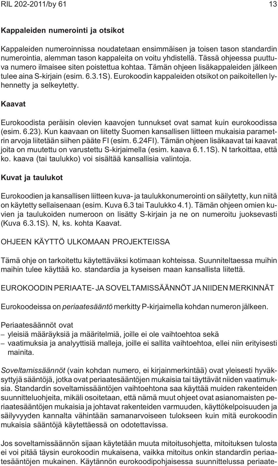 Eurokoodin kappaleiden otsikot on paikoitellen lyhennetty ja selkeytetty. Kaavat Eurokoodista peräisin olevien kaavojen tunnukset ovat samat kuin eurokoodissa (esim. 6.23).