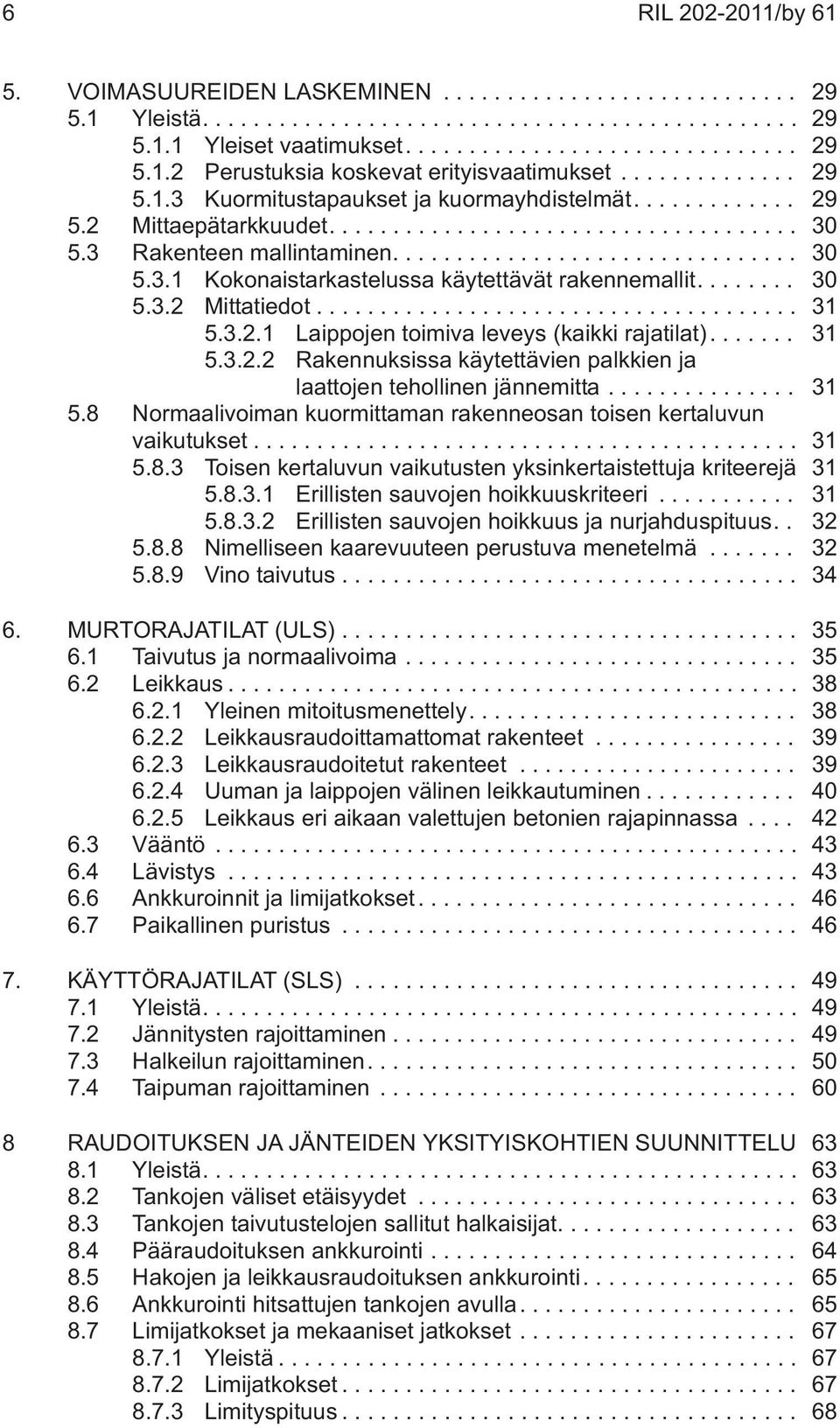 .. 31 5.3.2.2 Rakennuksissa käytettävien palkkien ja laattojen tehollinen jännemitta... 31 5.8 Normaalivoiman kuormittaman rakenneosan toisen kertaluvun vaikutukset... 31 5.8.3 Toisen kertaluvun vaikutusten yksinkertaistettuja kriteerejä 31 5.