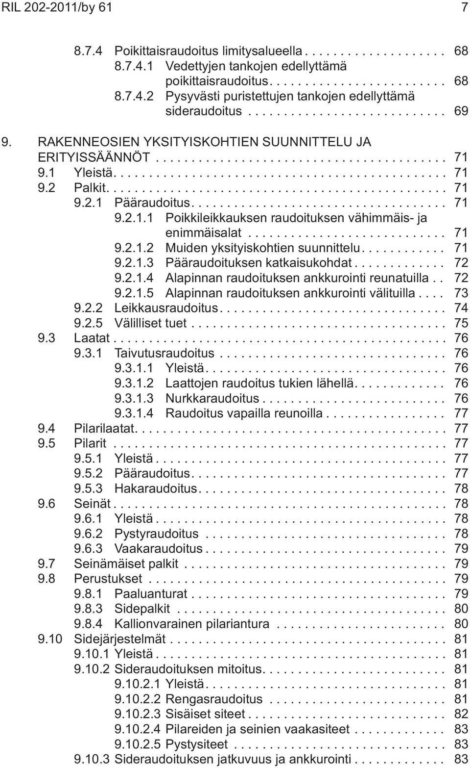 .. 71 9.2.1.2 Muiden yksityiskohtien suunnittelu.... 71 9.2.1.3 Pääraudoituksen katkaisukohdat... 72 9.2.1.4 Alapinnan raudoituksen ankkurointi reunatuilla.. 72 9.2.1.5 Alapinnan raudoituksen ankkurointi välituilla.