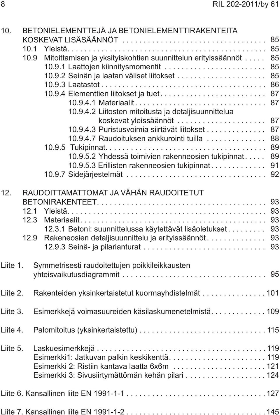 .. 87 10.9.4.3 Puristusvoimia siirtävät liitokset... 87 10.9.4.7 Raudoituksen ankkurointi tuilla... 88 10.9.5 Tukipinnat.... 89 10.9.5.2 Yhdessä toimivien rakenneosien tukipinnat.... 89 10.9.5.3 Erillisten rakenneosien tukipinnat.