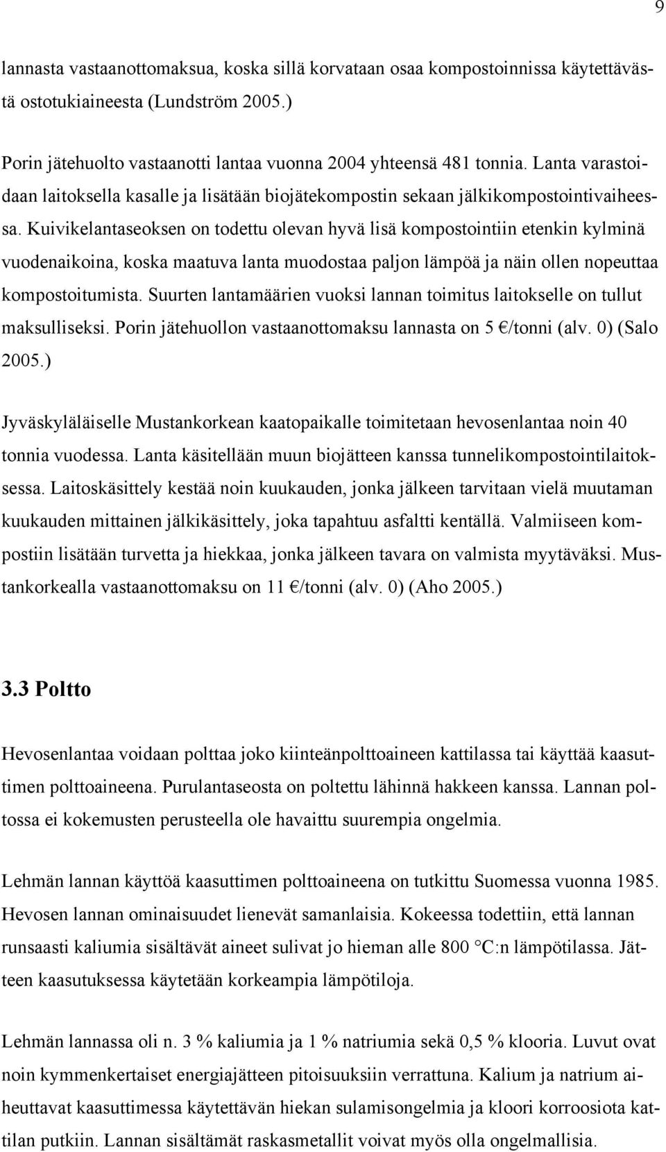 Kuivikelantaseoksen on todettu olevan hyvä lisä kompostointiin etenkin kylminä vuodenaikoina, koska maatuva lanta muodostaa paljon lämpöä ja näin ollen nopeuttaa kompostoitumista.