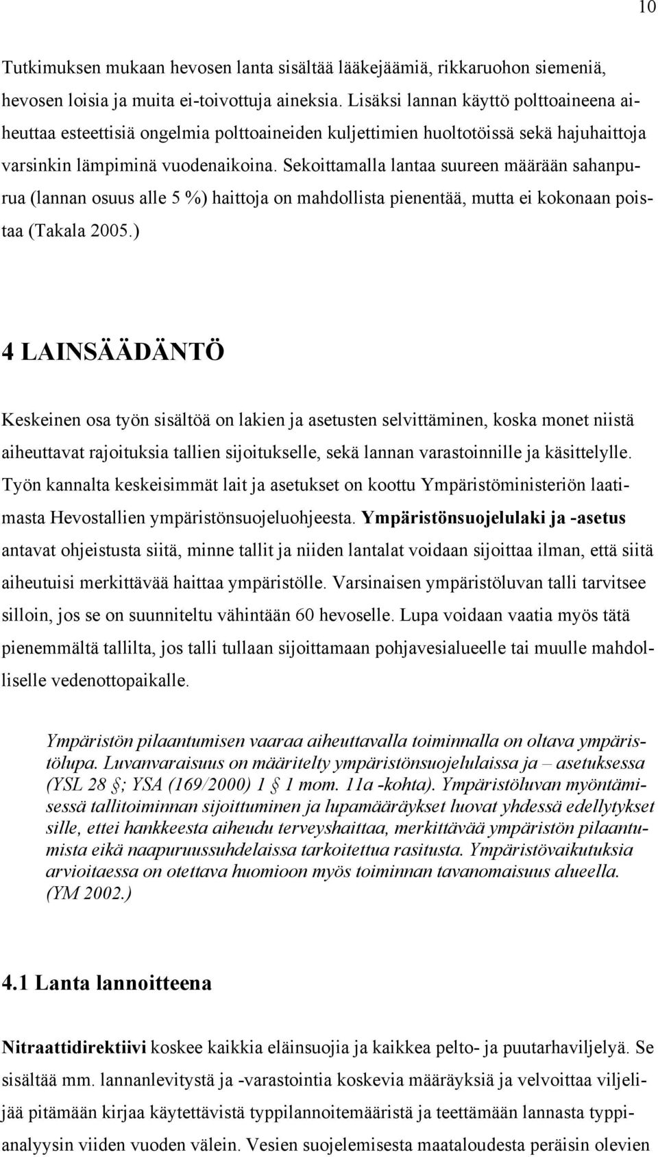 Sekoittamalla lantaa suureen määrään sahanpurua (lannan osuus alle 5 %) haittoja on mahdollista pienentää, mutta ei kokonaan poistaa (Takala 2005.