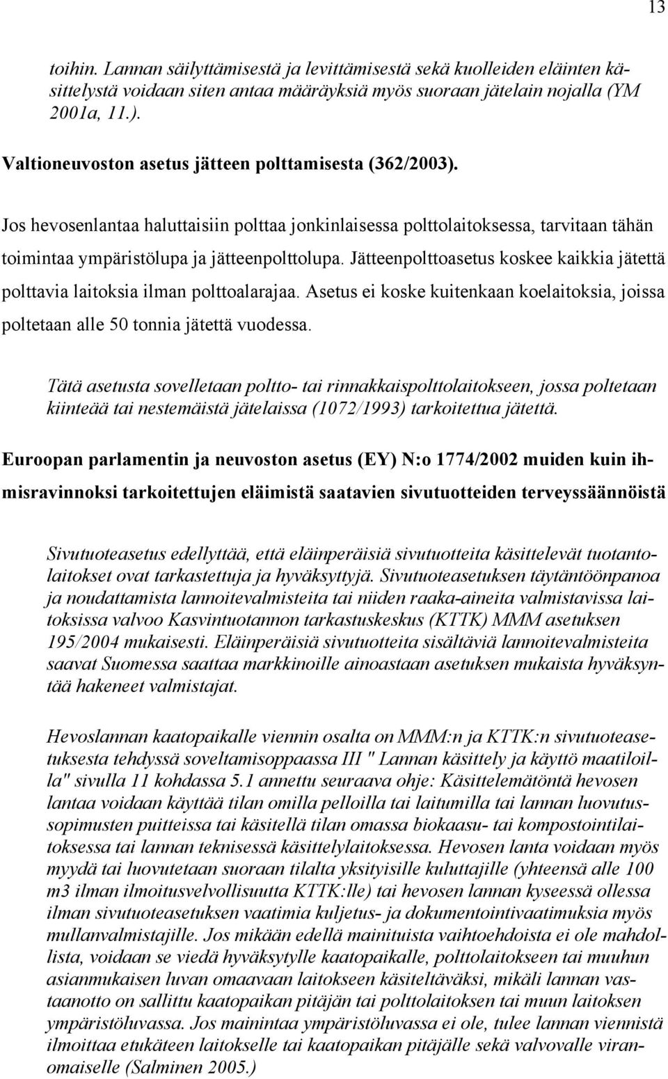 Jätteenpolttoasetus koskee kaikkia jätettä polttavia laitoksia ilman polttoalarajaa. Asetus ei koske kuitenkaan koelaitoksia, joissa poltetaan alle 50 tonnia jätettä vuodessa.