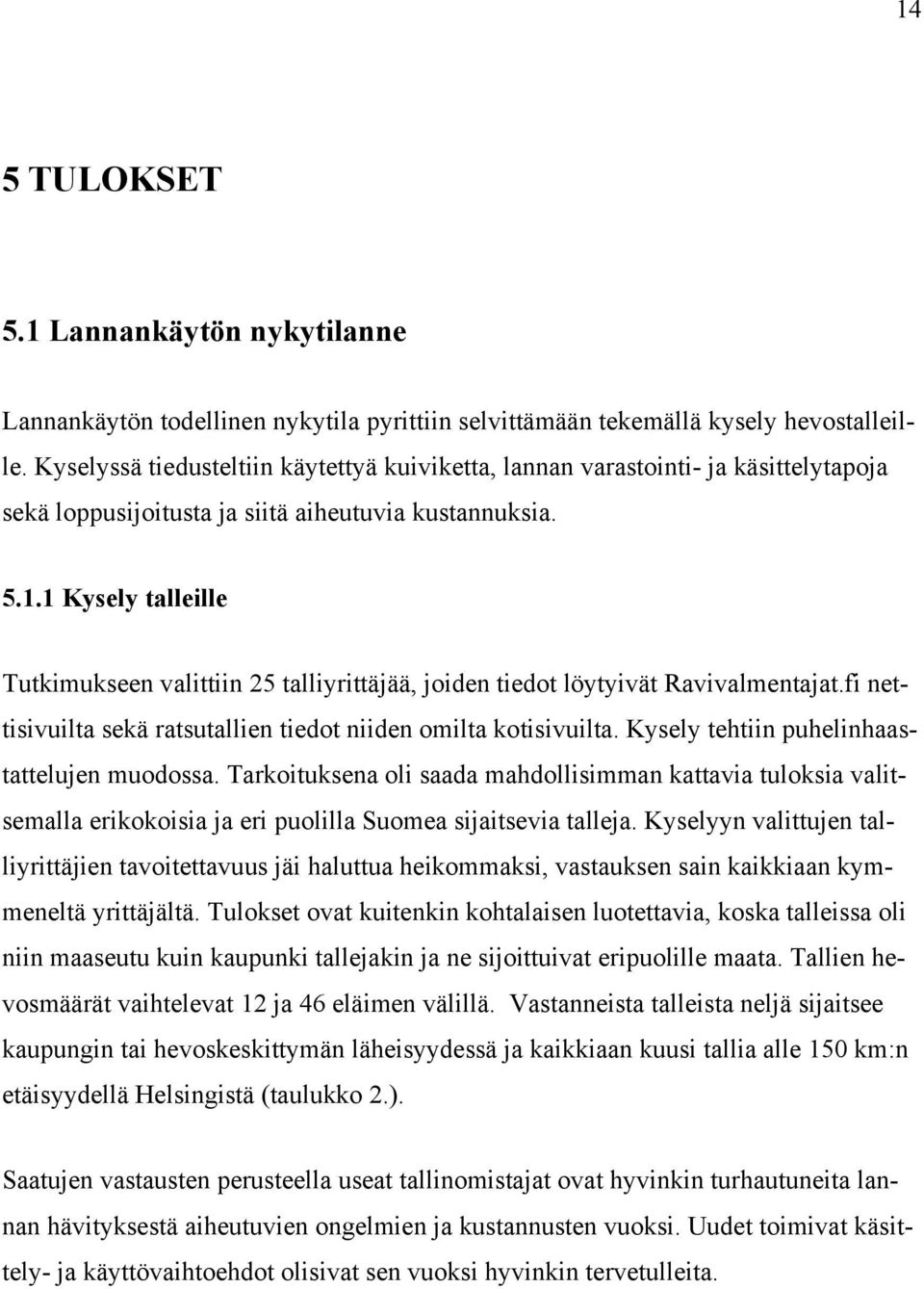 1 Kysely talleille Tutkimukseen valittiin 25 talliyrittäjää, joiden tiedot löytyivät Ravivalmentajat.fi nettisivuilta sekä ratsutallien tiedot niiden omilta kotisivuilta.