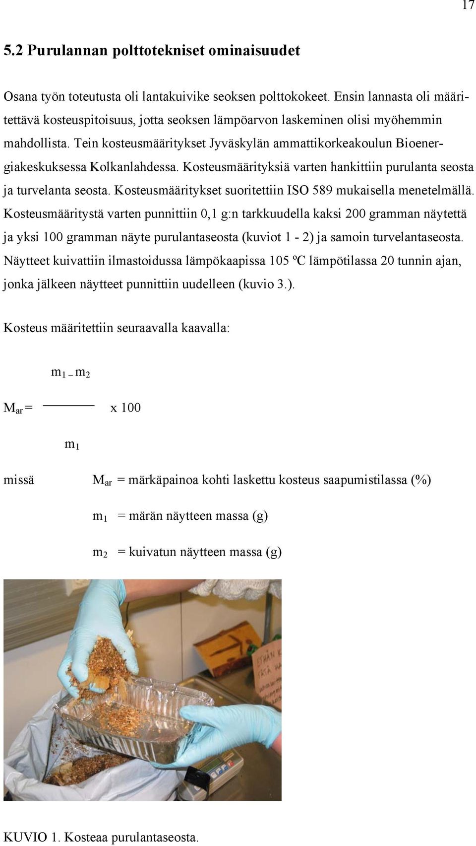 Tein kosteusmääritykset Jyväskylän ammattikorkeakoulun Bioenergiakeskuksessa Kolkanlahdessa. Kosteusmäärityksiä varten hankittiin purulanta seosta ja turvelanta seosta.