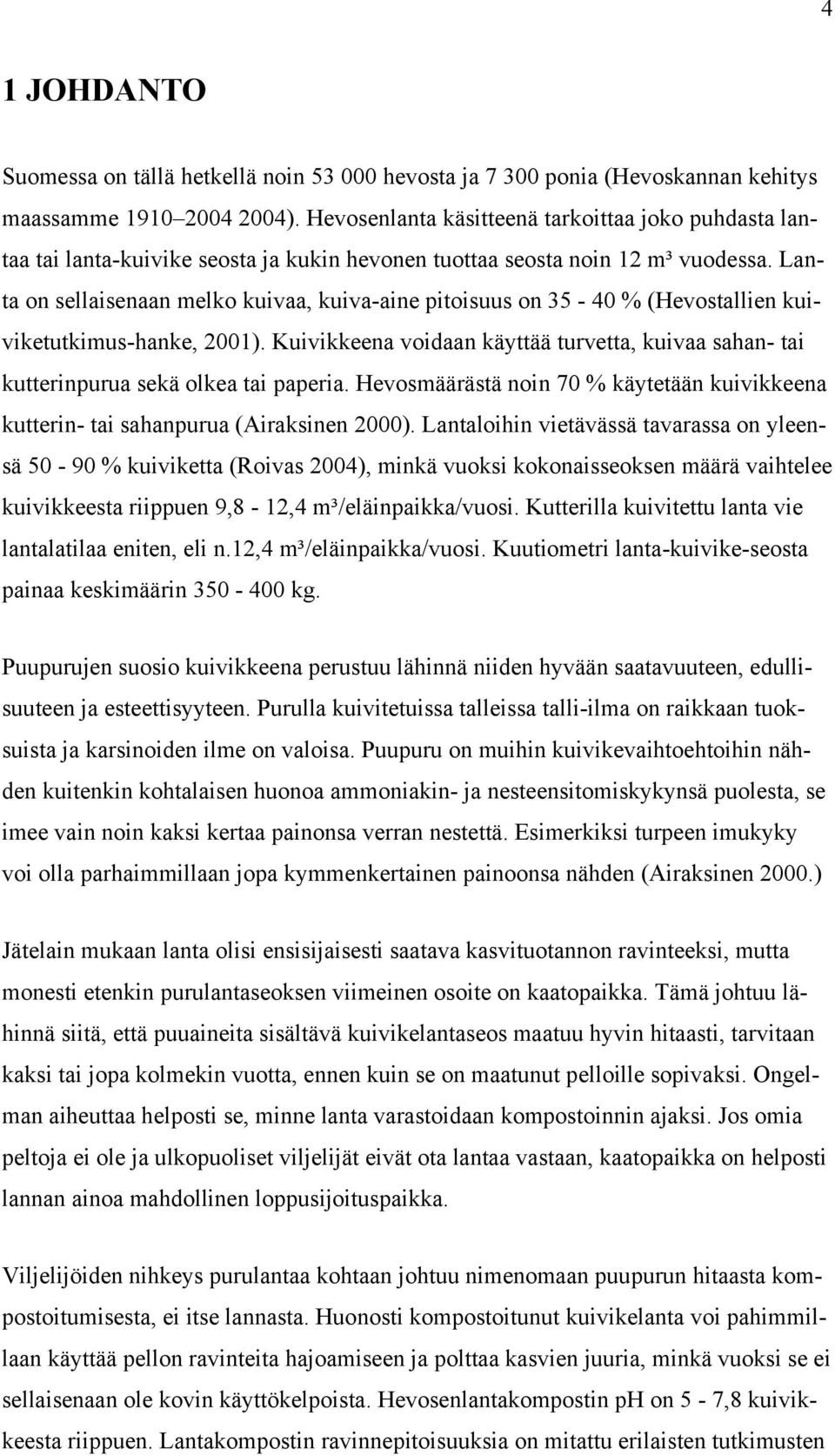 Lanta on sellaisenaan melko kuivaa, kuiva-aine pitoisuus on 35-40 % (Hevostallien kuiviketutkimus-hanke, 2001).