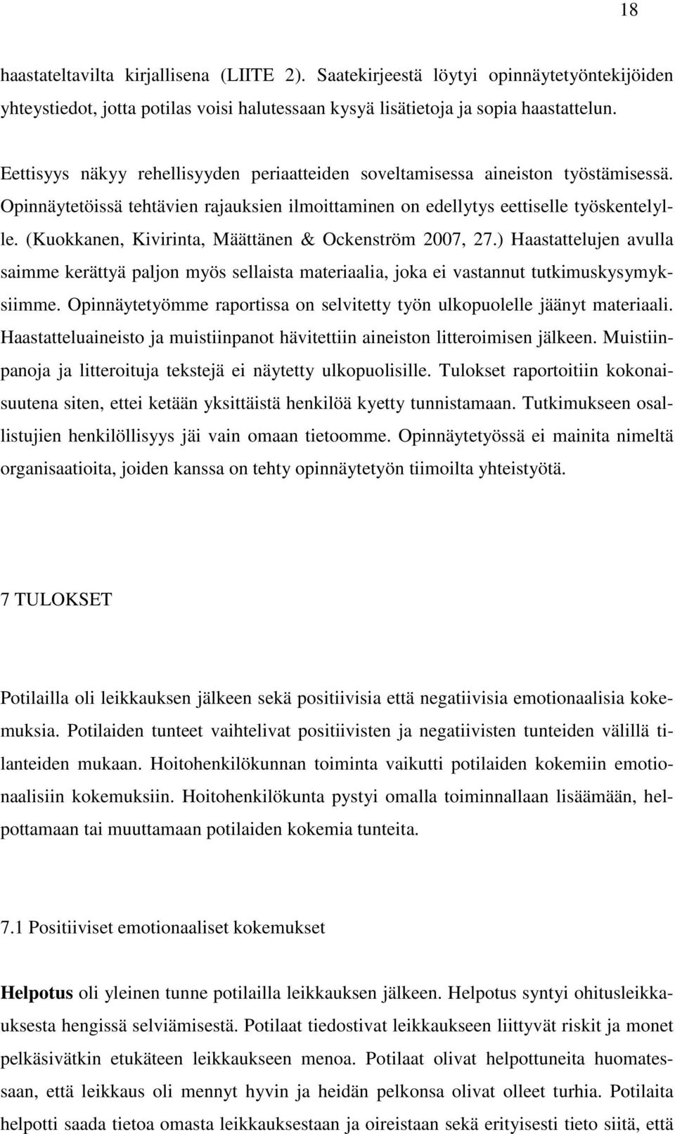 (Kuokkanen, Kivirinta, Määttänen & Ockenström 2007, 27.) Haastattelujen avulla saimme kerättyä paljon myös sellaista materiaalia, joka ei vastannut tutkimuskysymyksiimme.