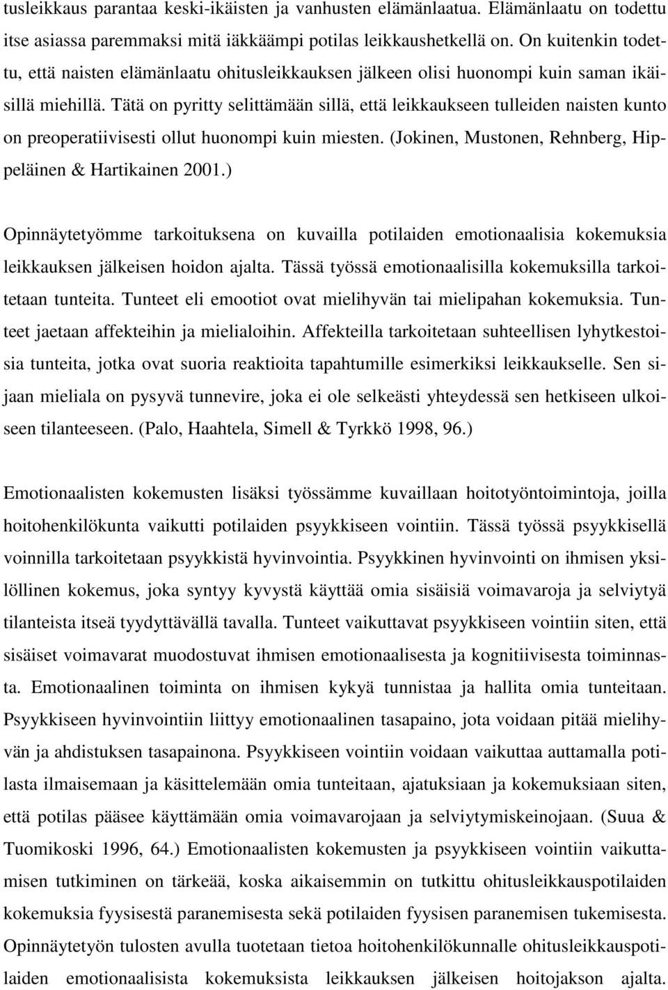 Tätä on pyritty selittämään sillä, että leikkaukseen tulleiden naisten kunto on preoperatiivisesti ollut huonompi kuin miesten. (Jokinen, Mustonen, Rehnberg, Hippeläinen & Hartikainen 2001.