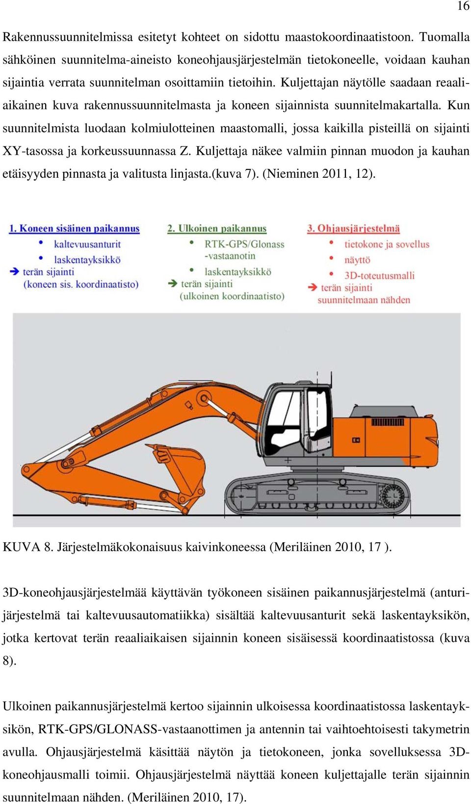 Kuljettajan näytölle saadaan reaaliaikainen kuva rakennussuunnitelmasta ja koneen sijainnista suunnitelmakartalla.