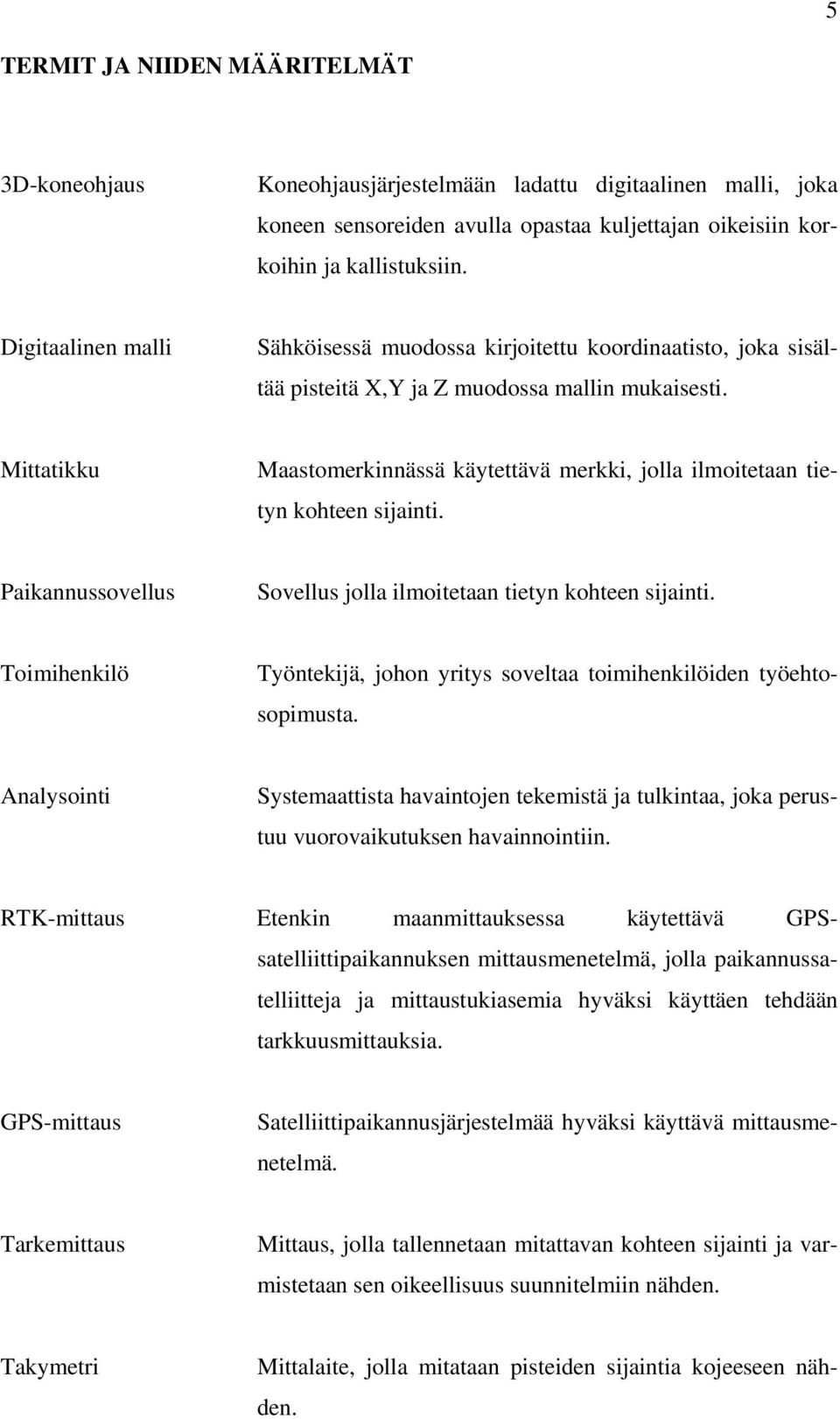 Mittatikku Maastomerkinnässä käytettävä merkki, jolla ilmoitetaan tietyn kohteen sijainti. Paikannussovellus Sovellus jolla ilmoitetaan tietyn kohteen sijainti.